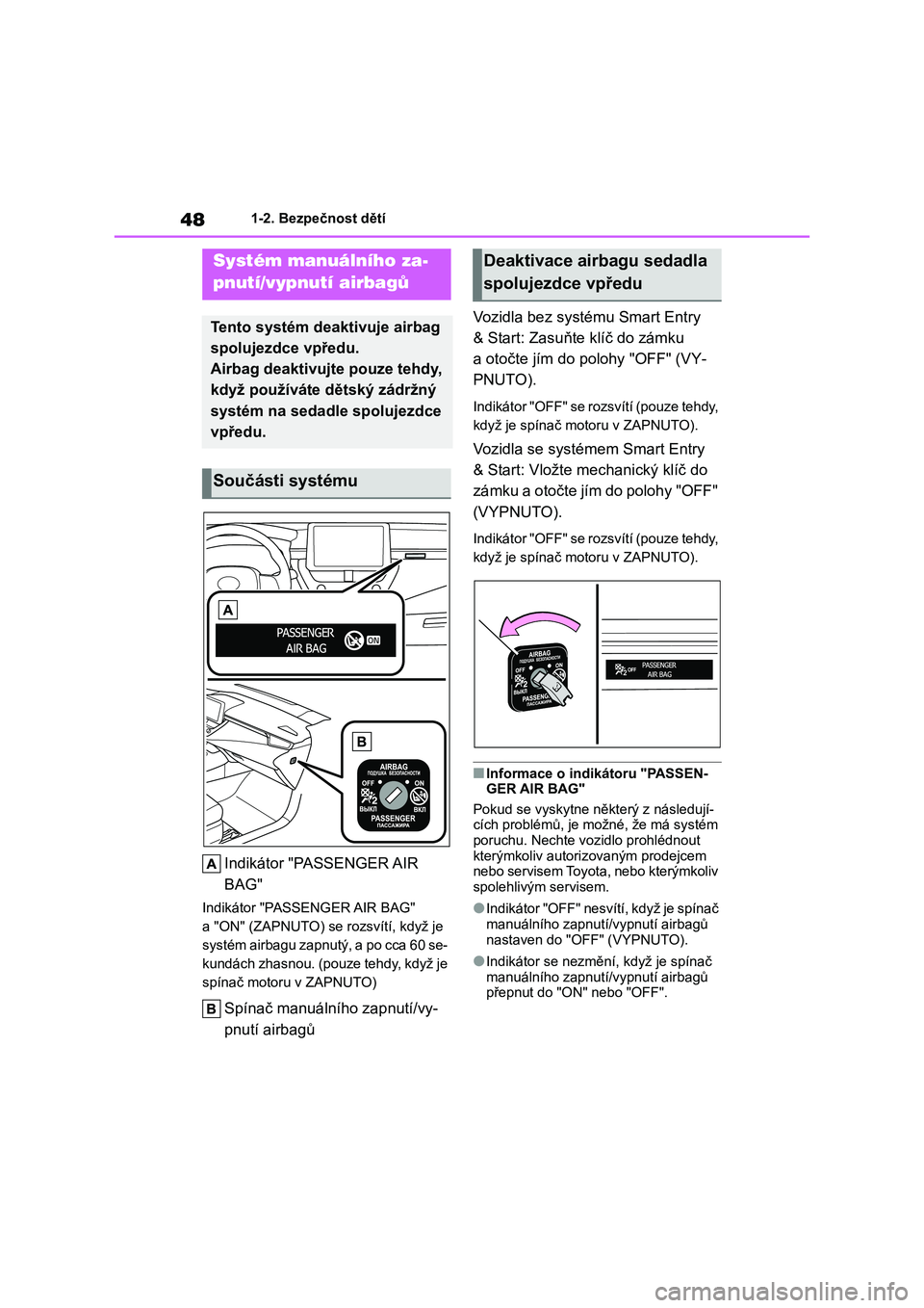 TOYOTA COROLLA HATCHBACK 2022  Návod na použití (in Czech) 481-2. Bezpečnost dětí
1-2.Bezpečnost dětí
Indikátor "PASSENGER AIR  
BAG"
Indikátor "PASSENGER AIR BAG"  
a "ON" (ZAPNUTO) se rozsvítí, když je 
systém airbagu zap
