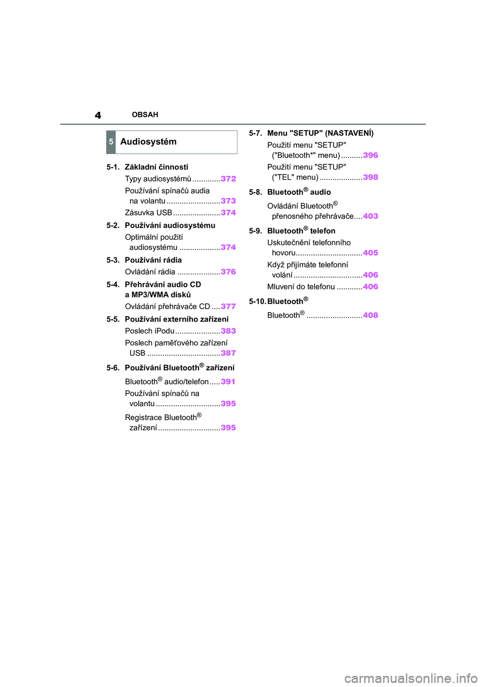 TOYOTA COROLLA HATCHBACK 2022  Návod na použití (in Czech) 4OBSAH
5-1. Základní činnosti
Typy audiosystémů .............372
Používání spínačů audia 
na volantu .........................373
Zásuvka USB ......................374
5-2. Používání 