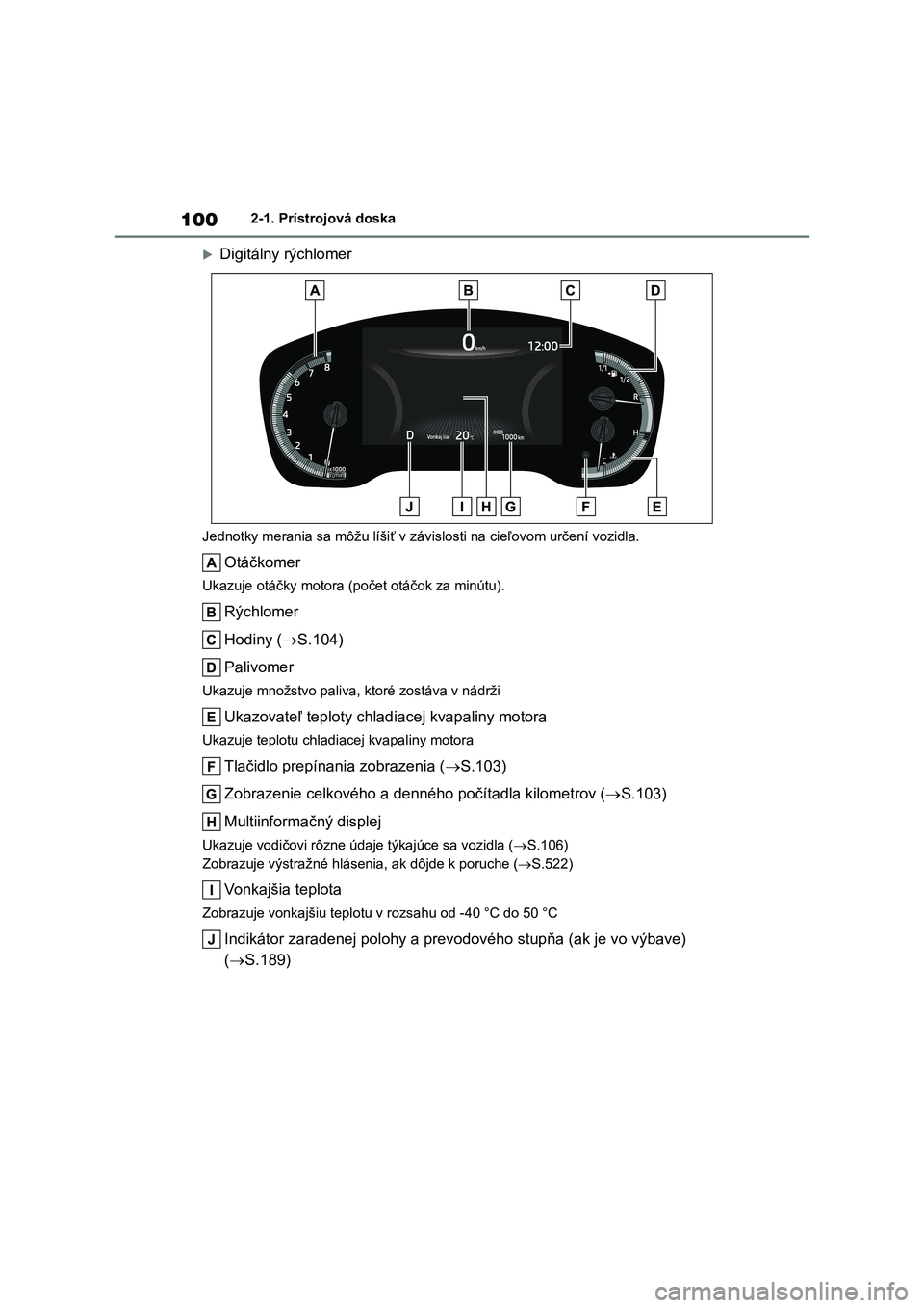 TOYOTA COROLLA HATCHBACK 2022 Návod na použitie (in Slovakian) 1002-1. Prístrojová doska
Digitálny rýchlomer
Jednotky merania sa môžu líšiť v závislosti na cieľovom určení vozidla.
Otáčkomer
Ukazuje otáčky motora (počet otáčok za minútu).
TOYOTA COROLLA HATCHBACK 2022 Návod na použitie (in Slovakian) 1002-1. Prístrojová doska
Digitálny rýchlomer
Jednotky merania sa môžu líšiť v závislosti na cieľovom určení vozidla.
Otáčkomer
Ukazuje otáčky motora (počet otáčok za minútu).