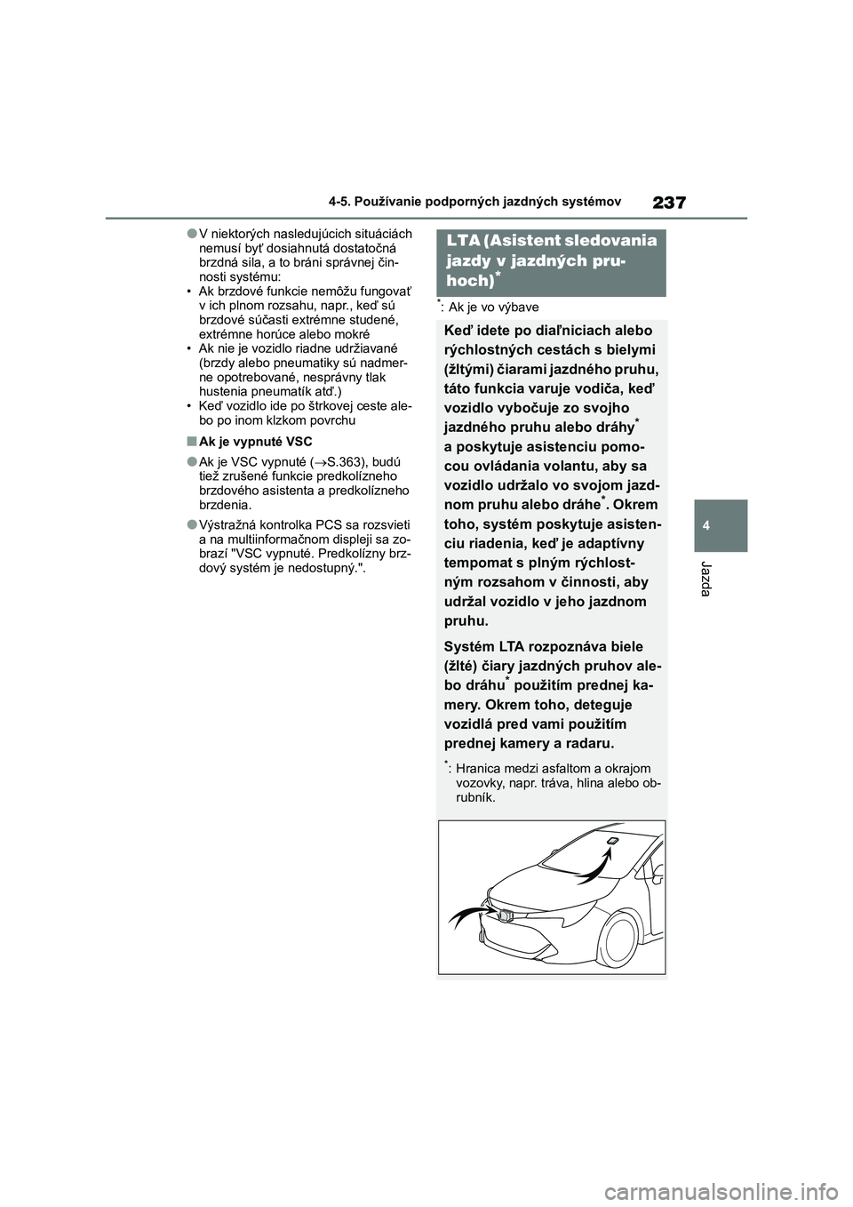 TOYOTA COROLLA HATCHBACK 2022 Návod na použitie (in Slovakian) 237
4
4-5. Používanie podporných jazdných systémov
Jazda
●V niektorých nasledu júcich situáciách
nemusí byť dosiahnutá dostatočná brzdná sila, a to bráni správnej čin-
nosti s TOYOTA COROLLA HATCHBACK 2022 Návod na použitie (in Slovakian) 237
4
4-5. Používanie podporných jazdných systémov
Jazda
●V niektorých nasledu júcich situáciách
nemusí byť dosiahnutá dostatočná brzdná sila, a to bráni správnej čin-
nosti s