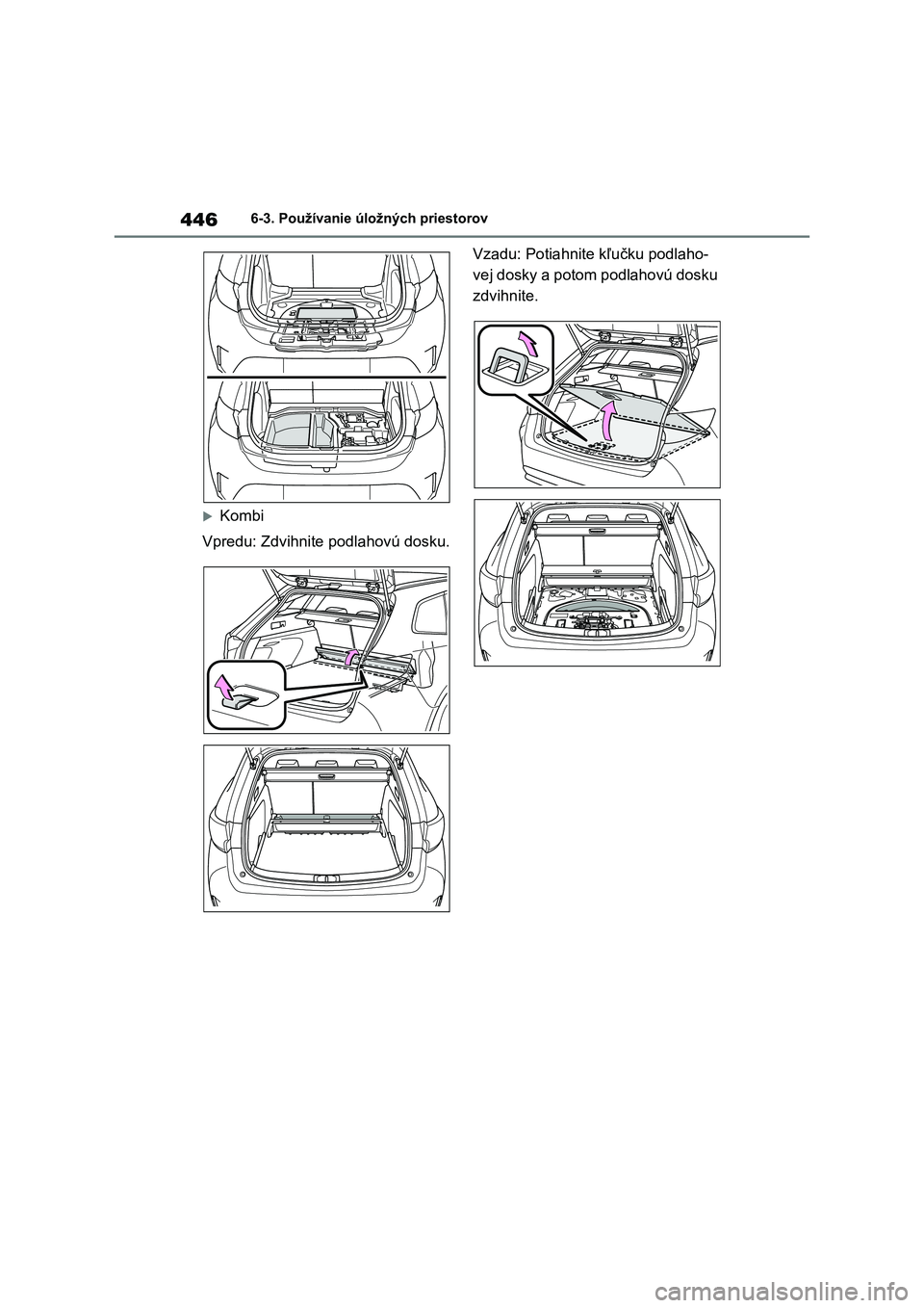TOYOTA COROLLA HATCHBACK 2022  Návod na použitie (in Slovakian) 4466-3. Používanie úložných priestorov
Kombi 
Vpredu: Zdvihnite  podlahovú dosku. 
Vzadu: Potiahnite kľučku podlaho- 
vej dosky a potom podlahovú dosku 
zdvihnite. 