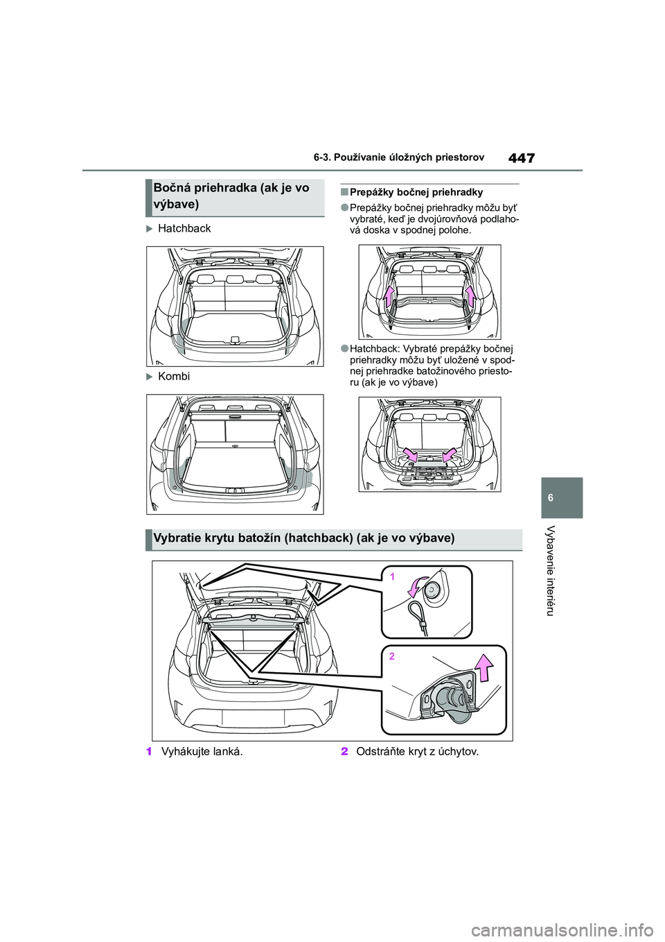 TOYOTA COROLLA HATCHBACK 2022  Návod na použitie (in Slovakian) 447
6 
6-3. Používanie úložných priestorov
Vybavenie interiéru
Hatchback
Kombi
■Prepážky bočnej priehradky
●Prepážky bočnej priehradky môžu byť  
vybraté, keď je dvojúrovň