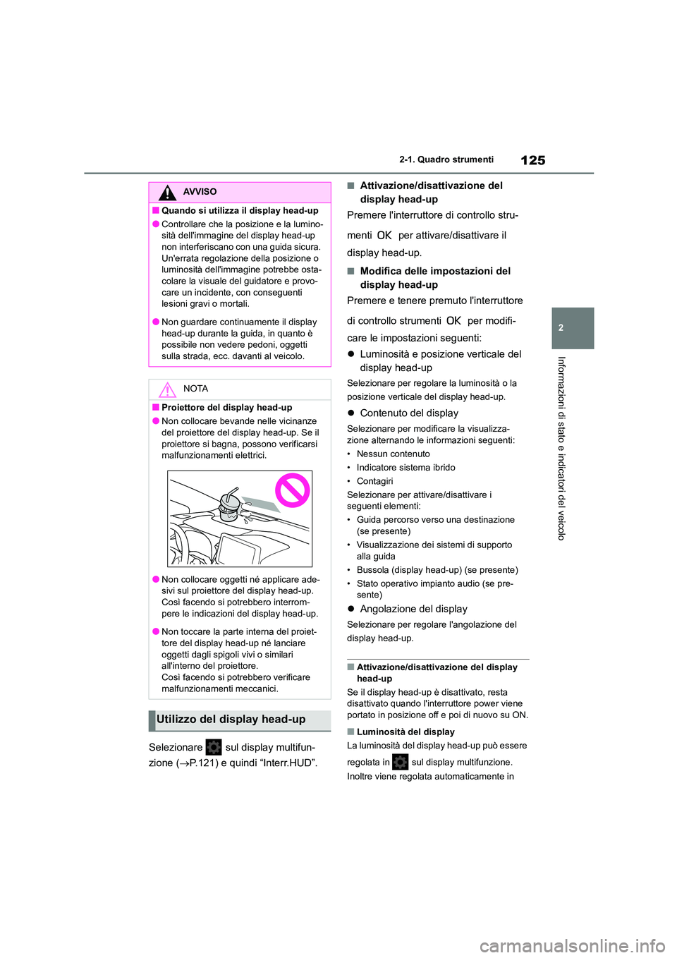 TOYOTA COROLLA HATCHBACK 2022 Manuale duso (in Italian) 125
2
2-1. Quadro strumenti
Informazioni di stato e indicatori del veicolo
Selezionare sul display multifun-
zione ( P.121) e quindi “Interr.HUD”.
■Attivazione/disattivazione del
displa TOYOTA COROLLA HATCHBACK 2022 Manuale duso (in Italian) 125
2
2-1. Quadro strumenti
Informazioni di stato e indicatori del veicolo
Selezionare sul display multifun-
zione ( P.121) e quindi “Interr.HUD”.
■Attivazione/disattivazione del
displa