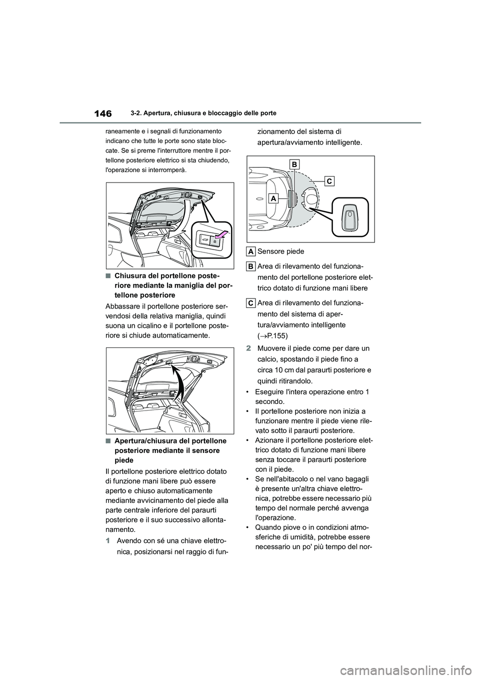 TOYOTA COROLLA HATCHBACK 2022 Manuale duso (in Italian) 1463-2. Apertura, chiusura e bloccaggio delle porte
raneamente e i segnali di funzionamento
indicano che tutte le porte sono state bloc-
cate. Se si preme linterruttore mentre il por-
tellone post TOYOTA COROLLA HATCHBACK 2022 Manuale duso (in Italian) 1463-2. Apertura, chiusura e bloccaggio delle porte
raneamente e i segnali di funzionamento
indicano che tutte le porte sono state bloc-
cate. Se si preme linterruttore mentre il por-
tellone post