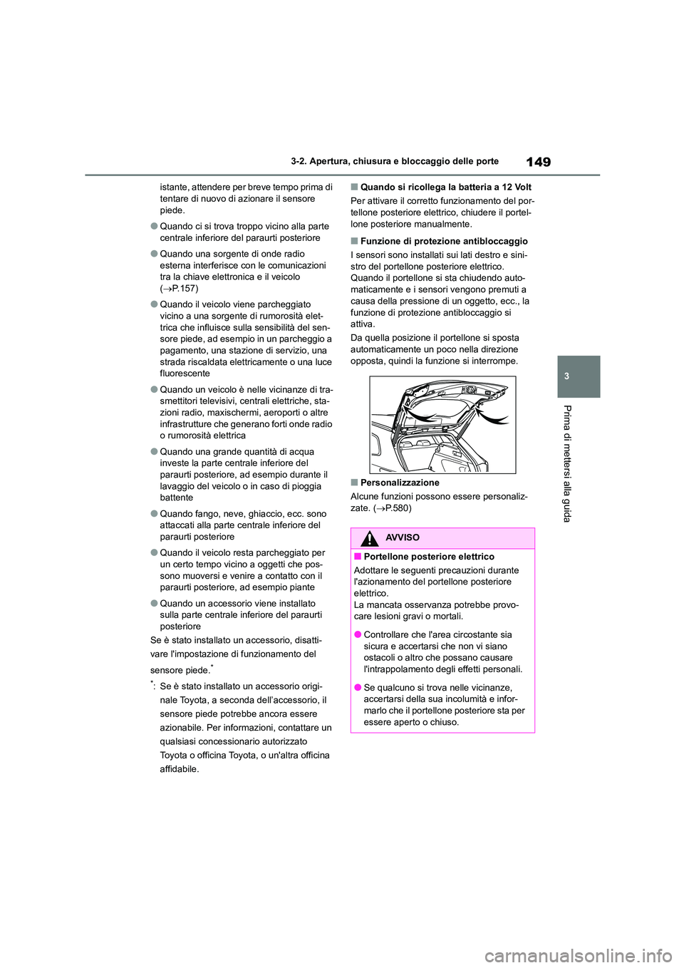 TOYOTA COROLLA HATCHBACK 2022 Manuale duso (in Italian) 149
3
3-2. Apertura, chiusura e bloccaggio delle porte
Prima di mettersi alla guida
istante, attendere per breve tempo prima di tentare di nuovo di azionare il sensore
piede.
●Quando ci si trova TOYOTA COROLLA HATCHBACK 2022 Manuale duso (in Italian) 149
3
3-2. Apertura, chiusura e bloccaggio delle porte
Prima di mettersi alla guida
istante, attendere per breve tempo prima di tentare di nuovo di azionare il sensore
piede.
●Quando ci si trova