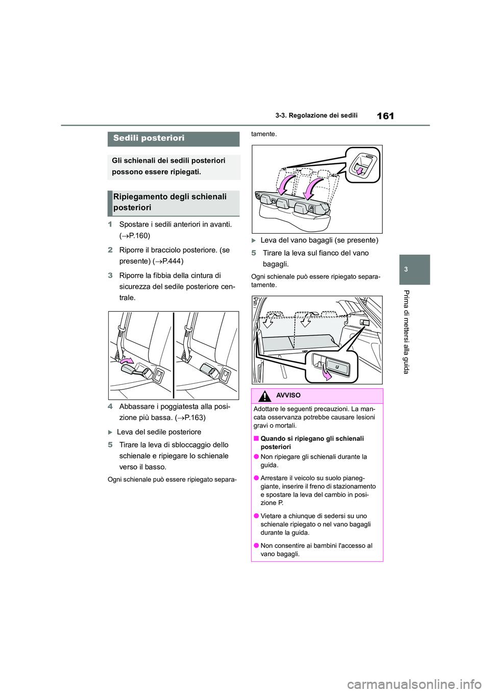 TOYOTA COROLLA HATCHBACK 2022 Manuale duso (in Italian) 161
3
3-3. Regolazione dei sedili
Prima di mettersi alla guida
1 Spostare i sedili anteriori in avanti.
( P.160)
2 Riporre il bracciolo posteriore. (se
presente) ( P.444)
3 Riporre la fib TOYOTA COROLLA HATCHBACK 2022 Manuale duso (in Italian) 161
3
3-3. Regolazione dei sedili
Prima di mettersi alla guida
1 Spostare i sedili anteriori in avanti.
( P.160)
2 Riporre il bracciolo posteriore. (se
presente) ( P.444)
3 Riporre la fib