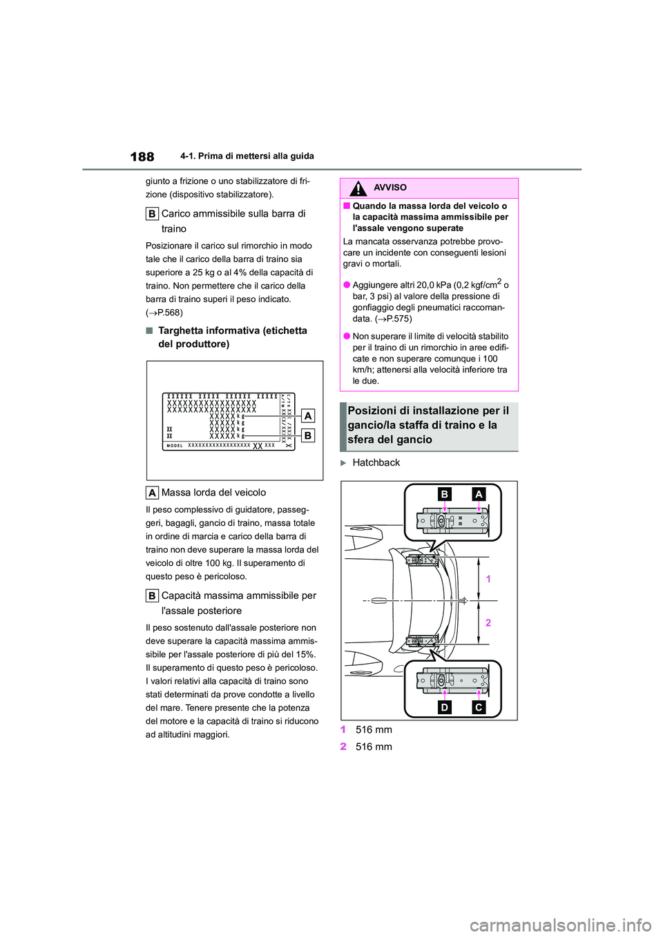 TOYOTA COROLLA HATCHBACK 2022  Manuale duso (in Italian) 1884-1. Prima di mettersi alla guida 
giunto a frizione o uno stabilizzatore di fri- 
zione (dispositivo stabilizzatore).
Carico ammissibile sulla barra di  
traino
Posizionare il carico sul rimorchio