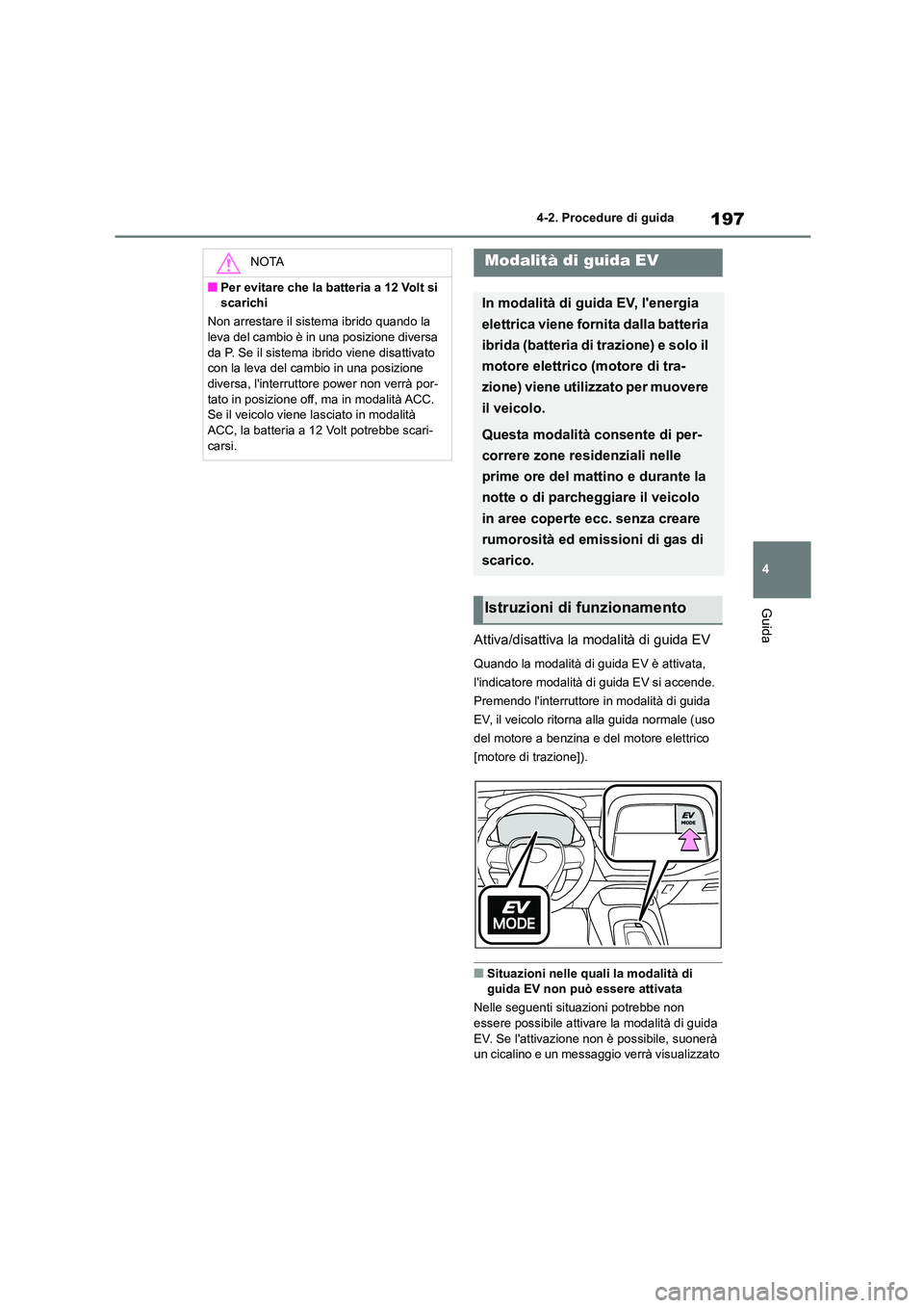 TOYOTA COROLLA HATCHBACK 2022 Manuale duso (in Italian) 197
4
4-2. Procedure di guida
Guida
Attiva/disattiva la modalità di guida EV
Quando la modalità di guida EV è attivata,
lindicatore modalità di guida EV si accende.
Premendo linterruttore TOYOTA COROLLA HATCHBACK 2022 Manuale duso (in Italian) 197
4
4-2. Procedure di guida
Guida
Attiva/disattiva la modalità di guida EV
Quando la modalità di guida EV è attivata,
lindicatore modalità di guida EV si accende.
Premendo linterruttore