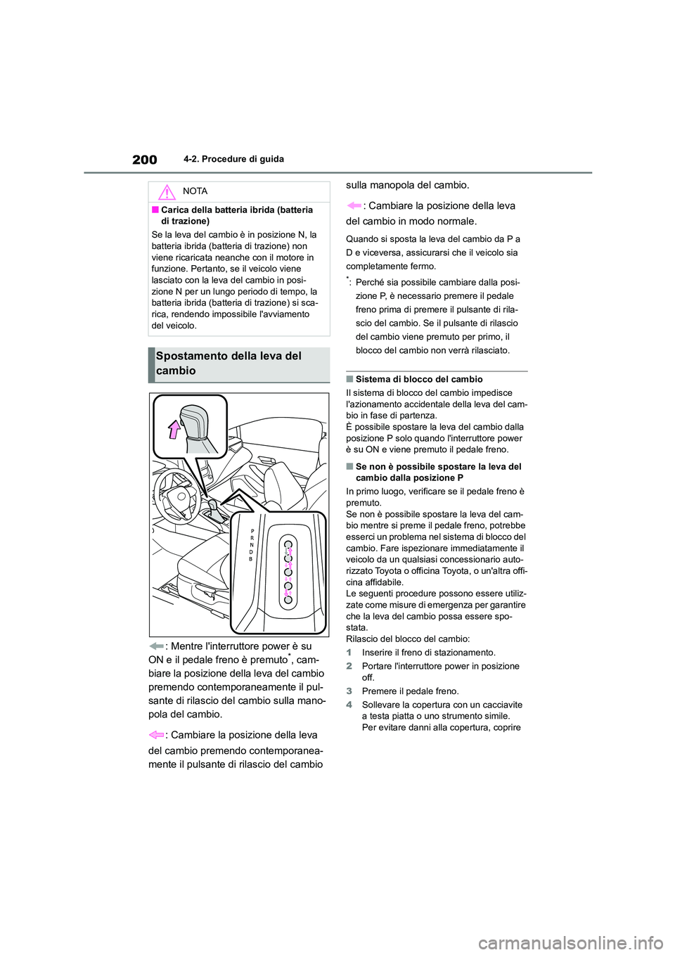TOYOTA COROLLA HATCHBACK 2022 Manuale duso (in Italian) 2004-2. Procedure di guida
: Mentre linterruttore power è su
ON e il pedale freno è premuto*, cam-
biare la posizione della leva del cambio
premendo contemporaneamente il pul-
sante di rilascio TOYOTA COROLLA HATCHBACK 2022 Manuale duso (in Italian) 2004-2. Procedure di guida
: Mentre linterruttore power è su
ON e il pedale freno è premuto*, cam-
biare la posizione della leva del cambio
premendo contemporaneamente il pul-
sante di rilascio