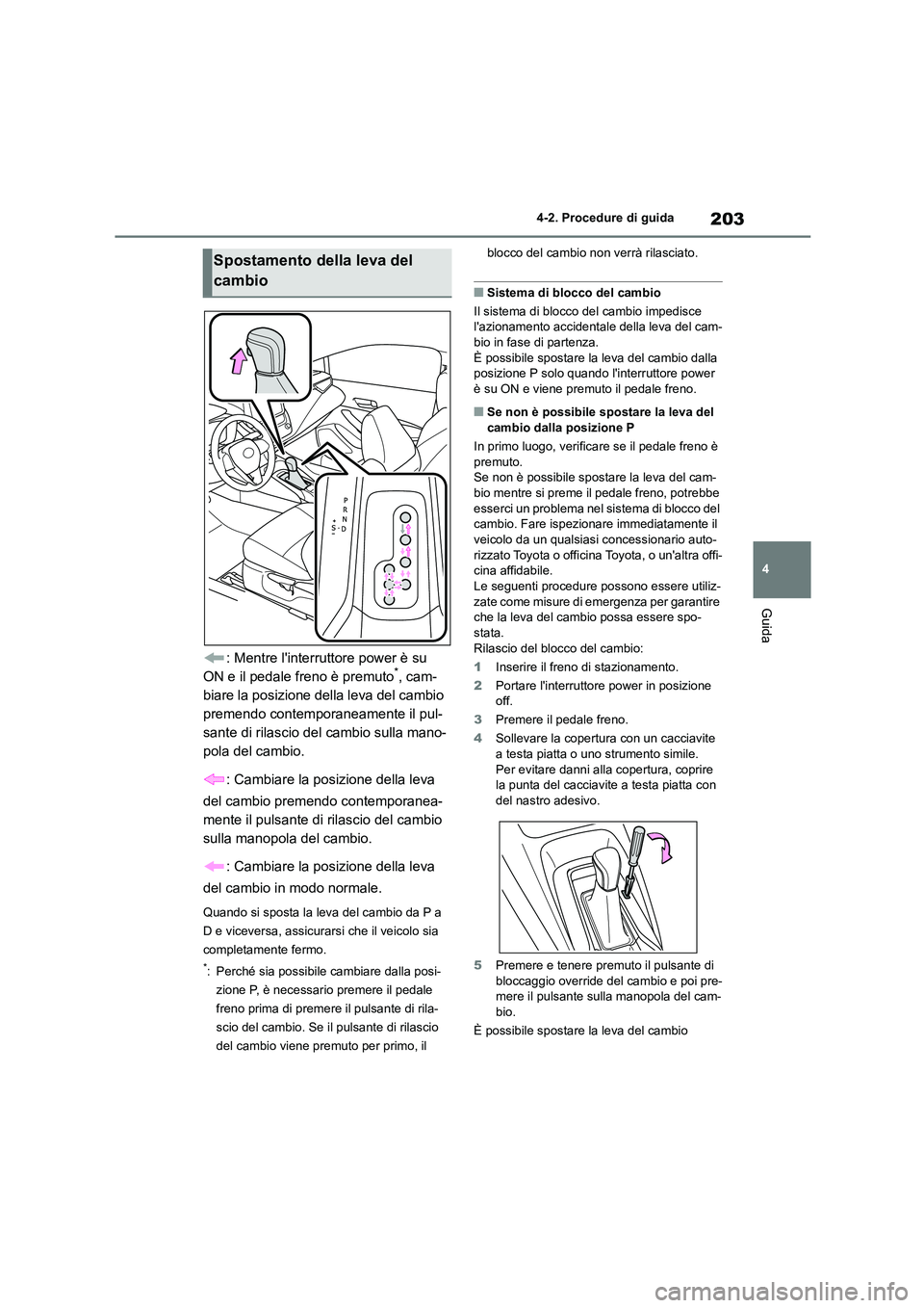 TOYOTA COROLLA HATCHBACK 2022 Manuale duso (in Italian) 203
4
4-2. Procedure di guida
Guida
: Mentre linterruttore power è su
ON e il pedale freno è premuto*, cam-
biare la posizione della leva del cambio
premendo contemporaneamente il pul-
sante di TOYOTA COROLLA HATCHBACK 2022 Manuale duso (in Italian) 203
4
4-2. Procedure di guida
Guida
: Mentre linterruttore power è su
ON e il pedale freno è premuto*, cam-
biare la posizione della leva del cambio
premendo contemporaneamente il pul-
sante di