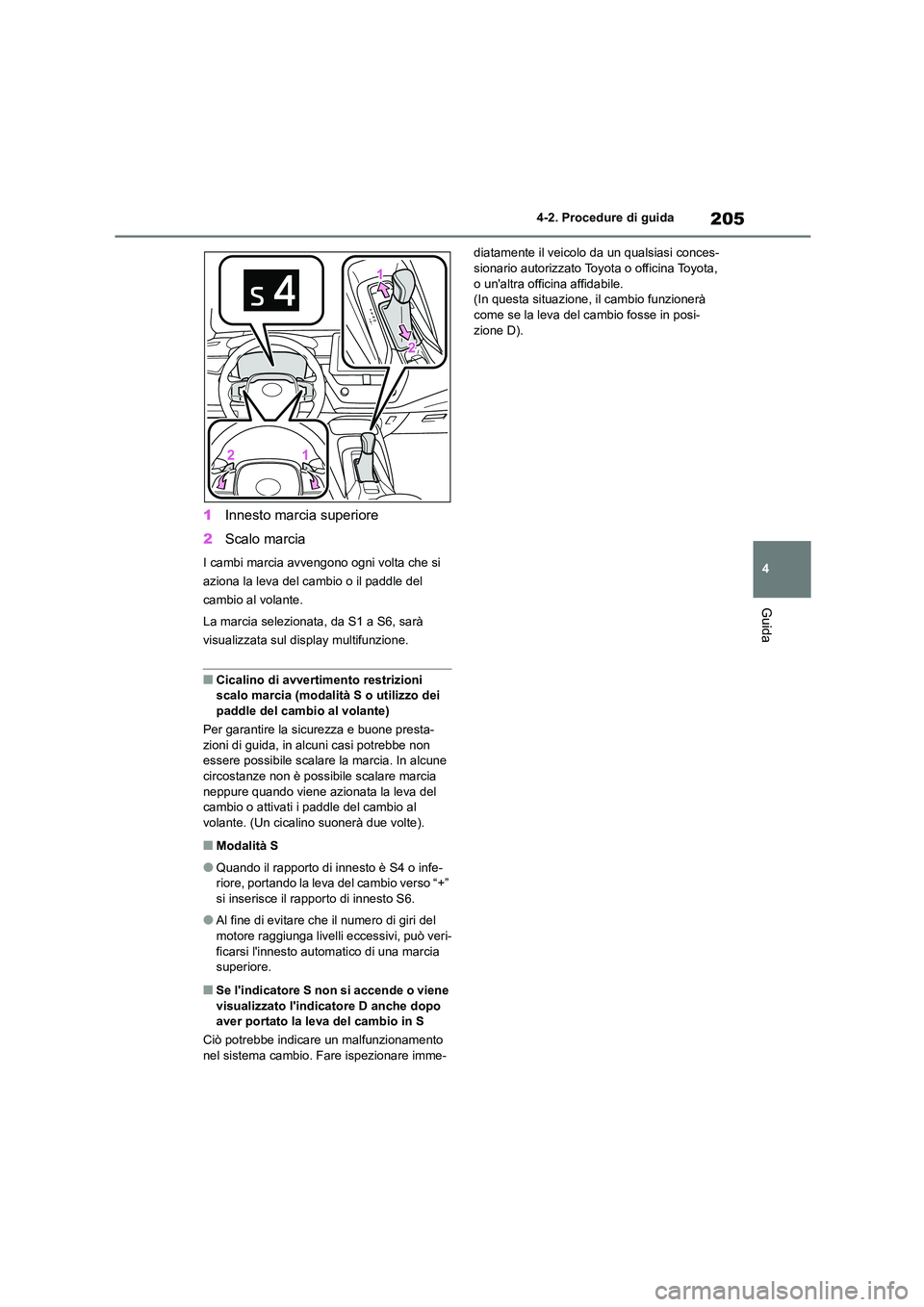 TOYOTA COROLLA HATCHBACK 2022 Manuale duso (in Italian) 205
4
4-2. Procedure di guida
Guida
1 Innesto marcia superiore
2 Scalo marcia
I cambi marcia avvengono ogni volta che si
aziona la leva del cambio o il paddle del
cambio al volante.
La marcia se TOYOTA COROLLA HATCHBACK 2022 Manuale duso (in Italian) 205
4
4-2. Procedure di guida
Guida
1 Innesto marcia superiore
2 Scalo marcia
I cambi marcia avvengono ogni volta che si
aziona la leva del cambio o il paddle del
cambio al volante.
La marcia se