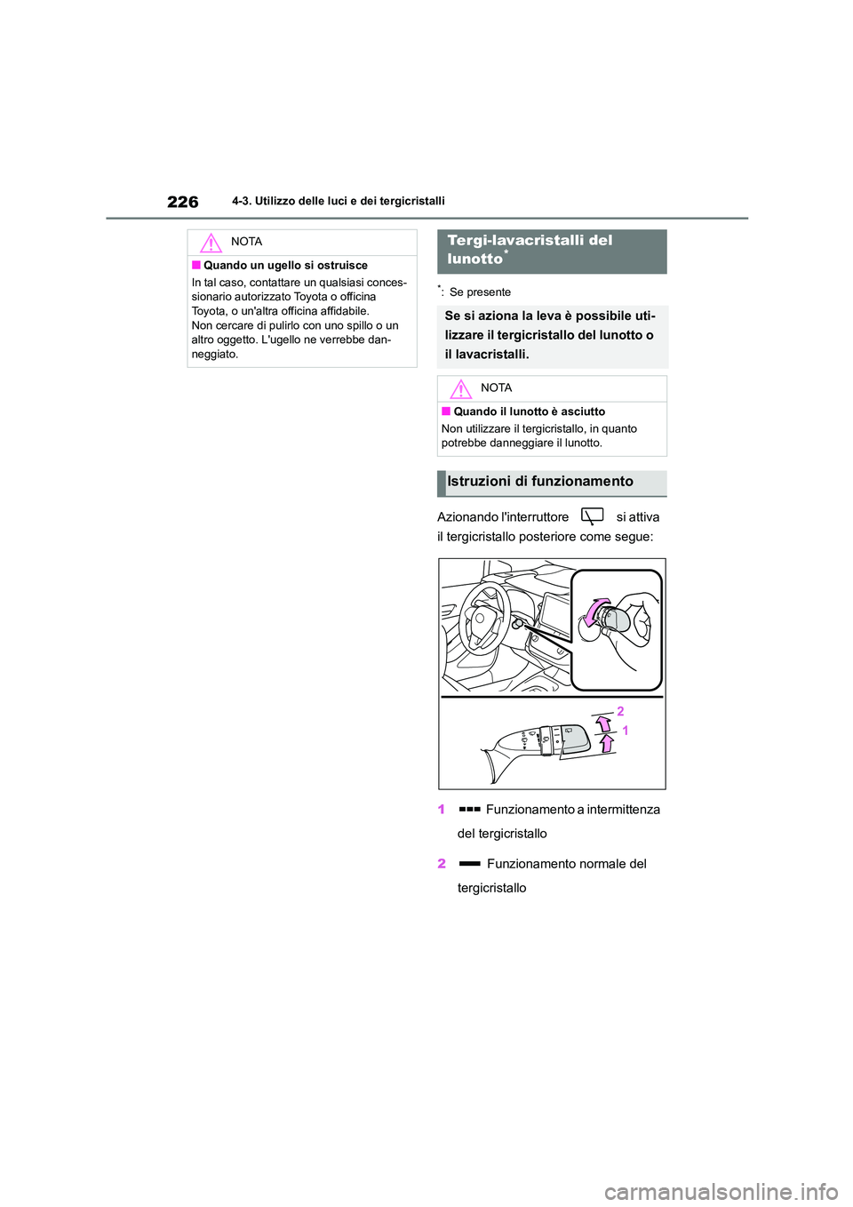 TOYOTA COROLLA HATCHBACK 2022 Manuale duso (in Italian) 2264-3. Utilizzo delle luci e dei tergicristalli
*: Se presente
Azionando linterruttore si attiva
il tergicristallo posteriore come segue:
1 Funzionamento a intermittenza
del tergicristallo
TOYOTA COROLLA HATCHBACK 2022 Manuale duso (in Italian) 2264-3. Utilizzo delle luci e dei tergicristalli
*: Se presente
Azionando linterruttore si attiva
il tergicristallo posteriore come segue:
1 Funzionamento a intermittenza
del tergicristallo