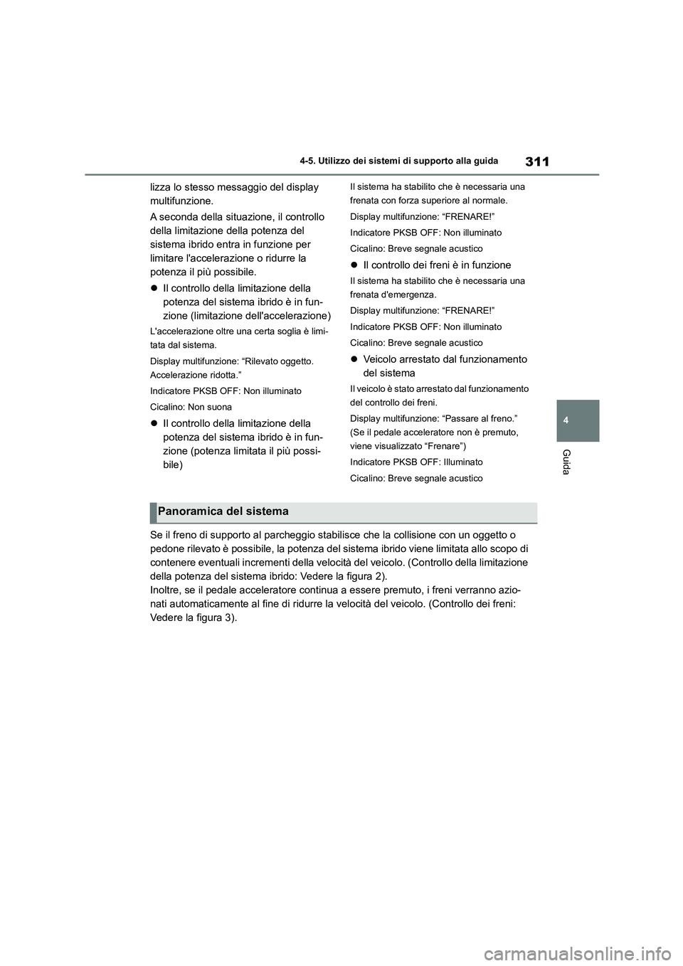 TOYOTA COROLLA HATCHBACK 2022  Manuale duso (in Italian) 311
4 
4-5. Utilizzo dei sistemi di supporto alla guida
Guida
lizza lo stesso me ssaggio del display  
multifunzione. 
A seconda della situazione, il controllo  
della limitazione della potenza del 
s