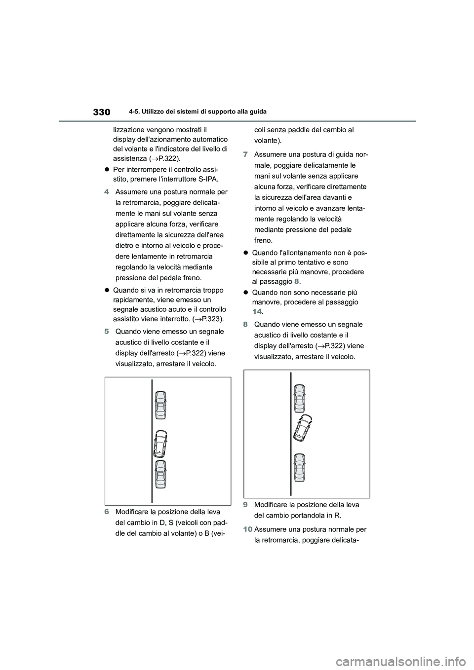 TOYOTA COROLLA HATCHBACK 2022  Manuale duso (in Italian) 3304-5. Utilizzo dei sistemi di supporto alla guida
lizzazione vengono mostrati il  
display dellazionamento automatico 
del volante e lindicatore del livello di 
assistenza ( P.322). 
 Per in