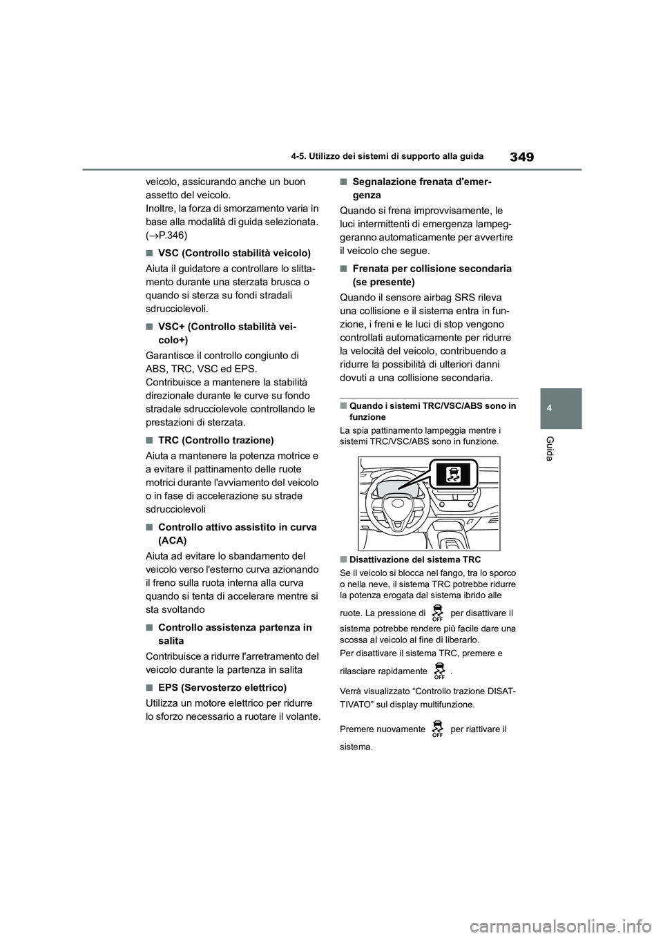 TOYOTA COROLLA HATCHBACK 2022 Manuale duso (in Italian) 349
4
4-5. Utilizzo dei sistemi di supporto alla guida
Guida
veicolo, assicurando anche un buon
assetto del veicolo.
Inoltre, la forza di smorzamento varia in
base alla modalità di guida selezion TOYOTA COROLLA HATCHBACK 2022 Manuale duso (in Italian) 349
4
4-5. Utilizzo dei sistemi di supporto alla guida
Guida
veicolo, assicurando anche un buon
assetto del veicolo.
Inoltre, la forza di smorzamento varia in
base alla modalità di guida selezion