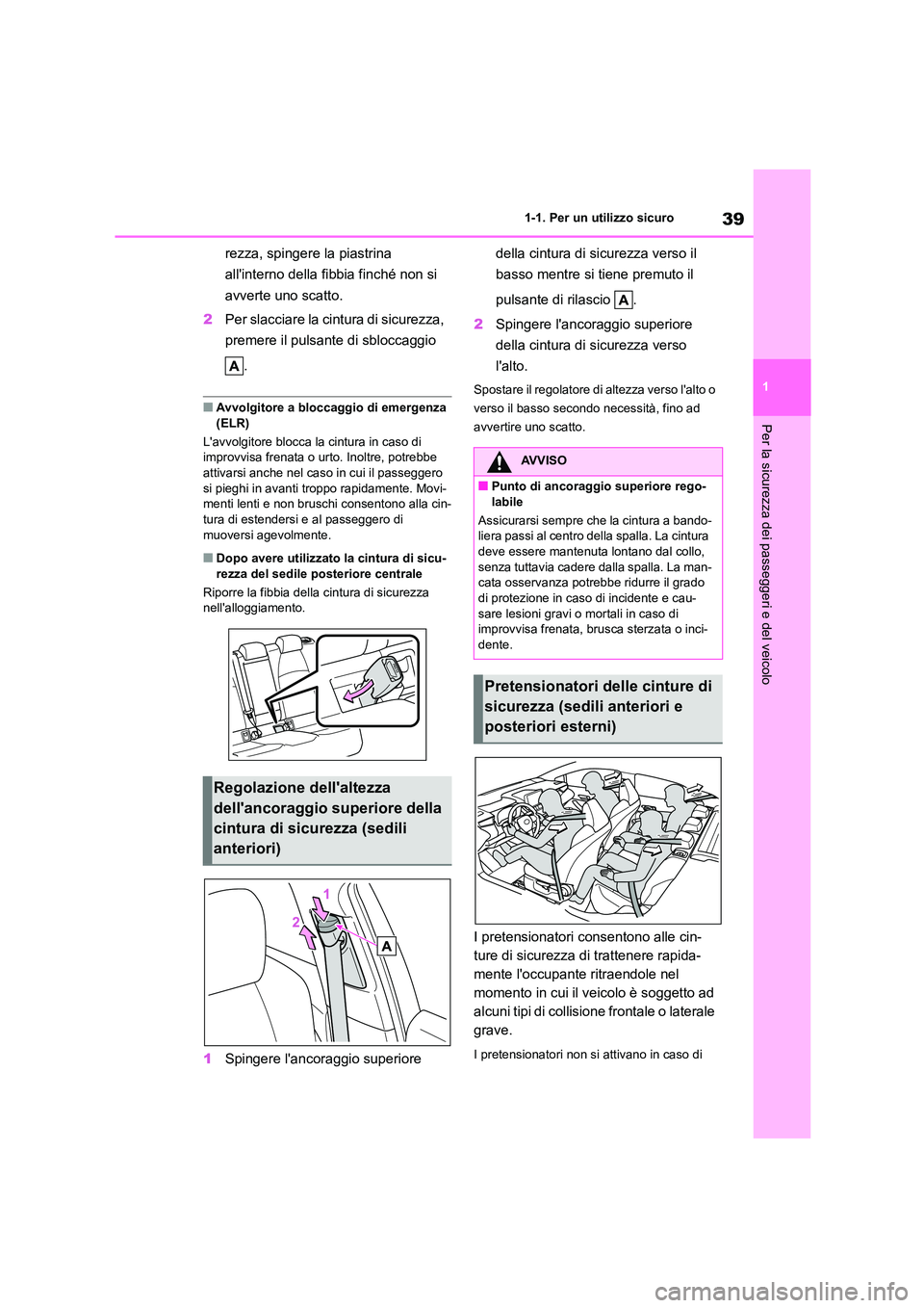 TOYOTA COROLLA HATCHBACK 2022  Manuale duso (in Italian) 39
1 
1-1. Per un utilizzo sicuro
Per la sicurezza dei passeggeri e del veicolo
rezza, spingere la piastrina  
allinterno della fibbia finché non si 
avverte uno scatto. 
2 Per slacciare la cintura 