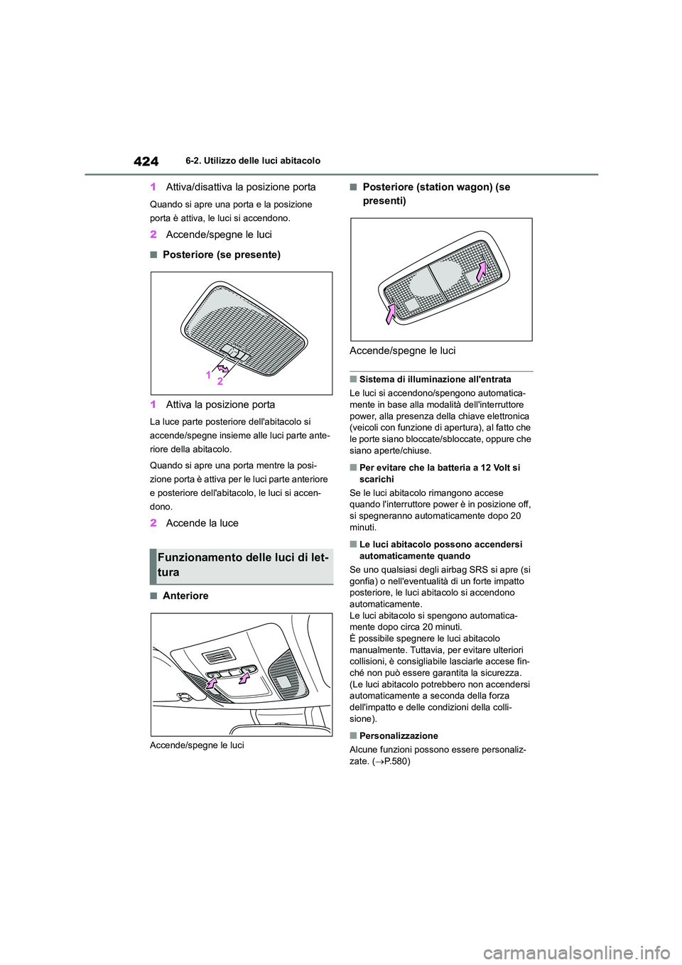 TOYOTA COROLLA HATCHBACK 2022  Manuale duso (in Italian) 4246-2. Utilizzo delle luci abitacolo
1Attiva/disattiva la posizione porta
Quando si apre una porta e la posizione  
porta è attiva, le luci si accendono.
2 Accende/spegne le luci
■Posteriore (se p