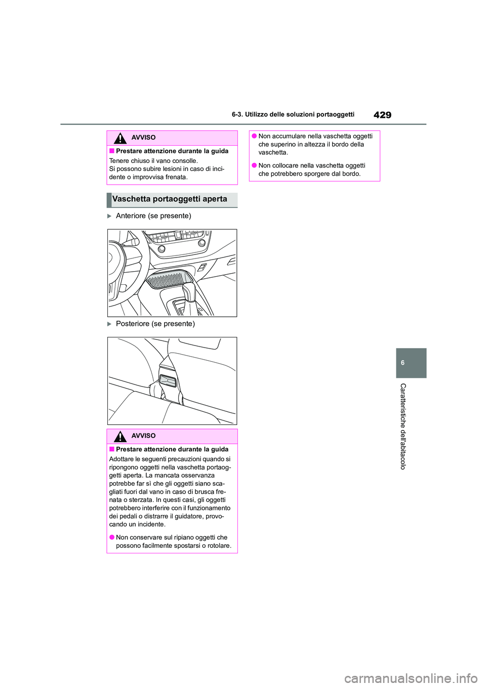 TOYOTA COROLLA HATCHBACK 2022  Manuale duso (in Italian) 429
6 
6-3. Utilizzo delle so luzioni portaoggetti
Caratteristiche dellabitacolo
Anteriore (se presente)
Posteriore (se presente)
AVVISO
■Prestare attenzione durante la guida 
Tenere chiuso i