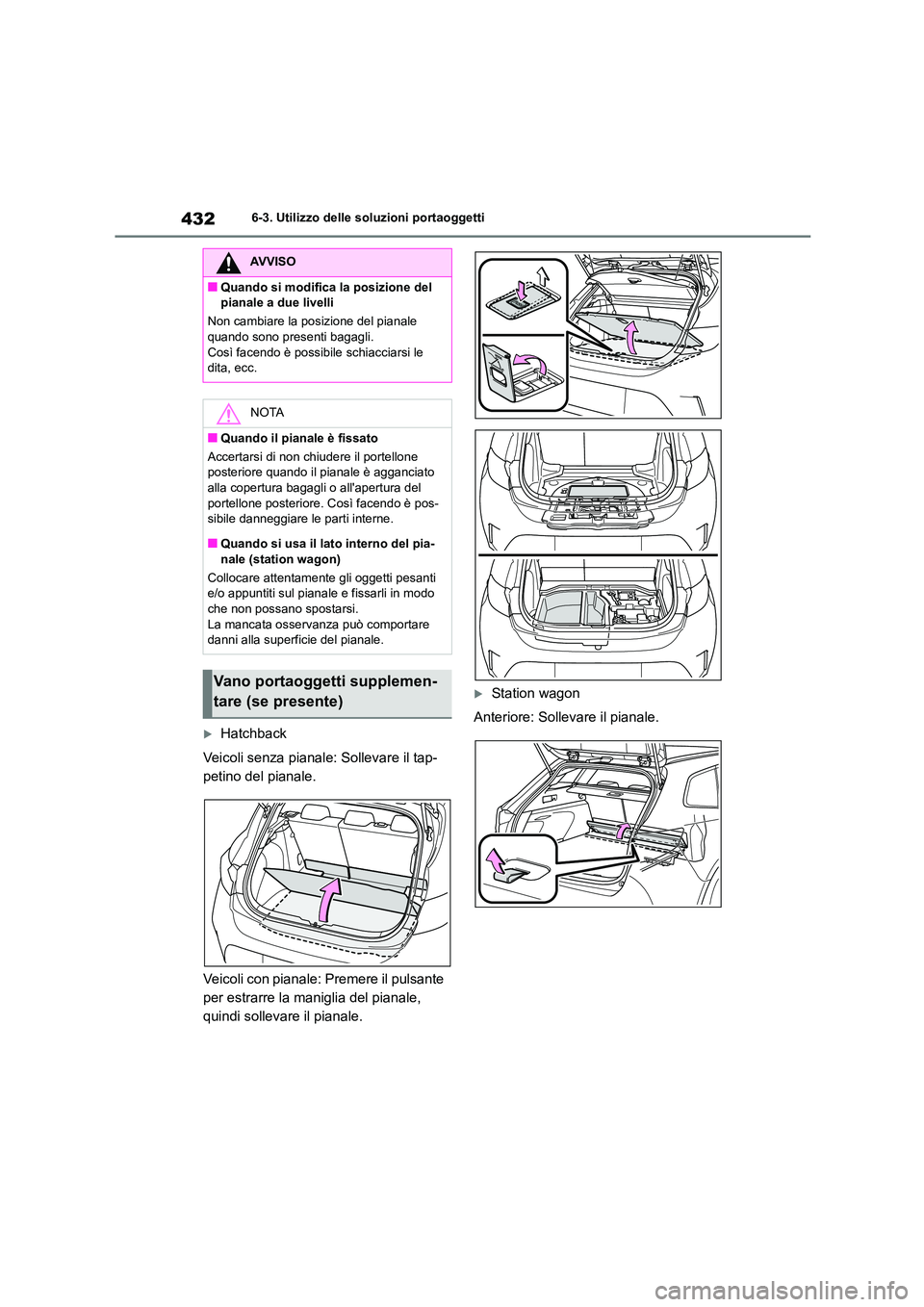 TOYOTA COROLLA HATCHBACK 2022  Manuale duso (in Italian) 4326-3. Utilizzo delle soluzioni portaoggetti
Hatchback 
Veicoli senza pianale: Sollevare il tap- 
petino del pianale. 
Veicoli con pianale: Premere il pulsante  
per estrarre la maniglia del piana