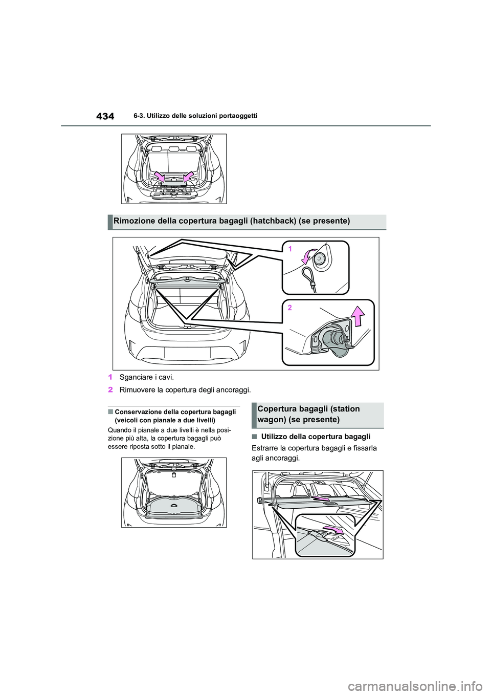 TOYOTA COROLLA HATCHBACK 2022  Manuale duso (in Italian) 4346-3. Utilizzo delle soluzioni portaoggetti
1Sganciare i cavi. 
2 Rimuovere la copertura degli ancoraggi.
■Conservazione della copertura bagagli  
(veicoli con pianale a due livelli) 
Quando il pi