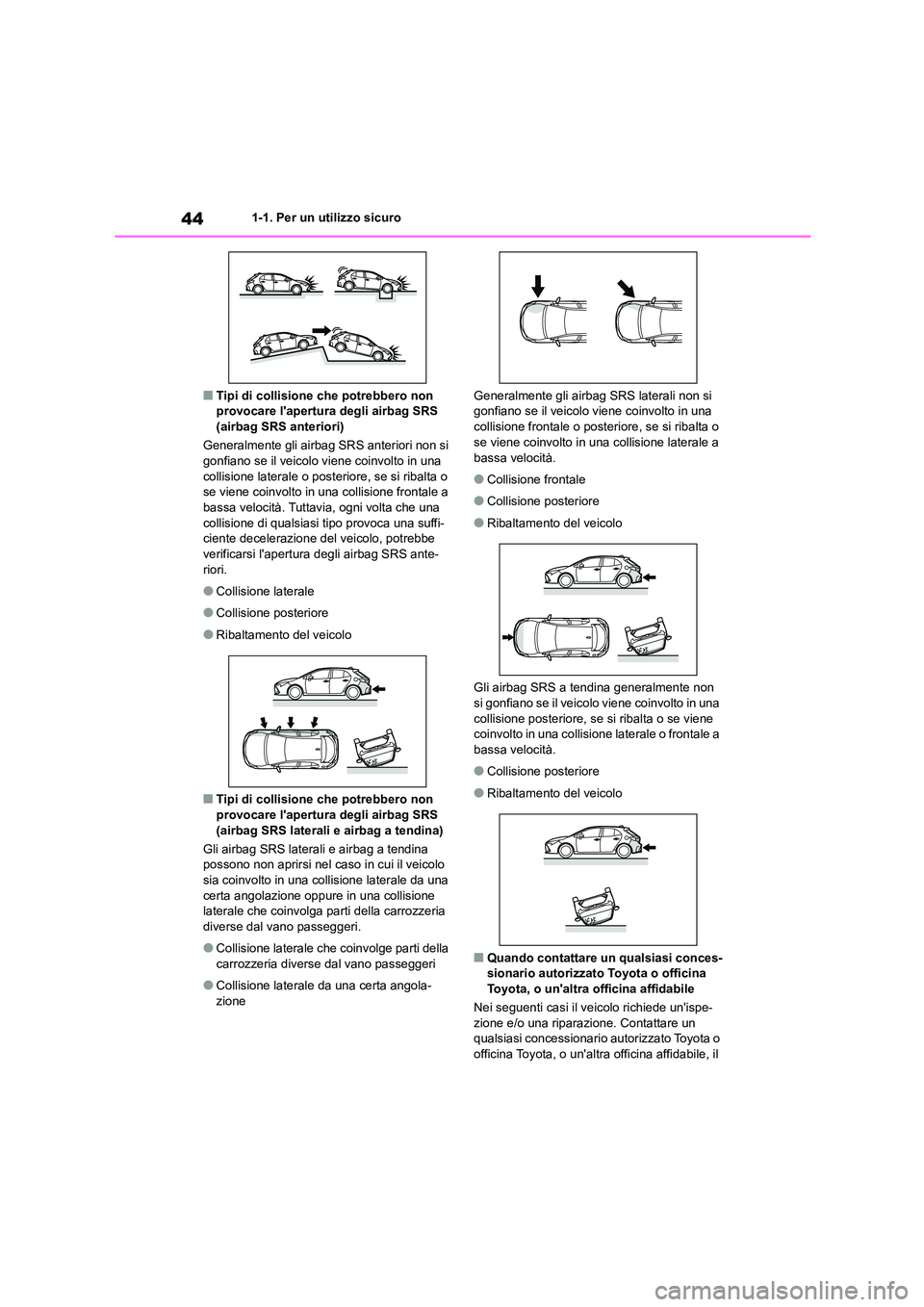 TOYOTA COROLLA HATCHBACK 2022  Manuale duso (in Italian) 441-1. Per un utilizzo sicuro
■Tipi di collisione che potrebbero non  provocare lapertura degli airbag SRS  
(airbag SRS anteriori) 
Generalmente gli airbag SRS anteriori non si  
gonfiano se il ve