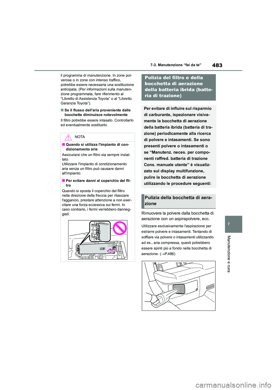 TOYOTA COROLLA HATCHBACK 2022  Manuale duso (in Italian) 483
7 
7-3. Manutenzione “fai da te”
Manutenzione e cura
il programma di manutenzione. In zone pol- verose o in zone con intenso traffico,  
potrebbe essere necessaria una sostituzione 
anticipata