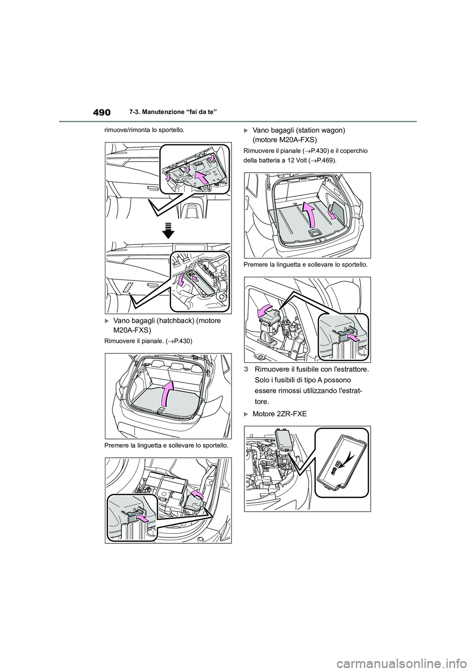 TOYOTA COROLLA HATCHBACK 2022 Manuale duso (in Italian) 4907-3. Manutenzione “fai da te”
rimuove/rimonta lo sportello.
Vano bagagli (hatchback) (motore
M20A-FXS)
Rimuovere il pianale. ( P.430)
Premere la linguetta e sollevare lo sportello.
TOYOTA COROLLA HATCHBACK 2022 Manuale duso (in Italian) 4907-3. Manutenzione “fai da te”
rimuove/rimonta lo sportello.
Vano bagagli (hatchback) (motore
M20A-FXS)
Rimuovere il pianale. ( P.430)
Premere la linguetta e sollevare lo sportello.