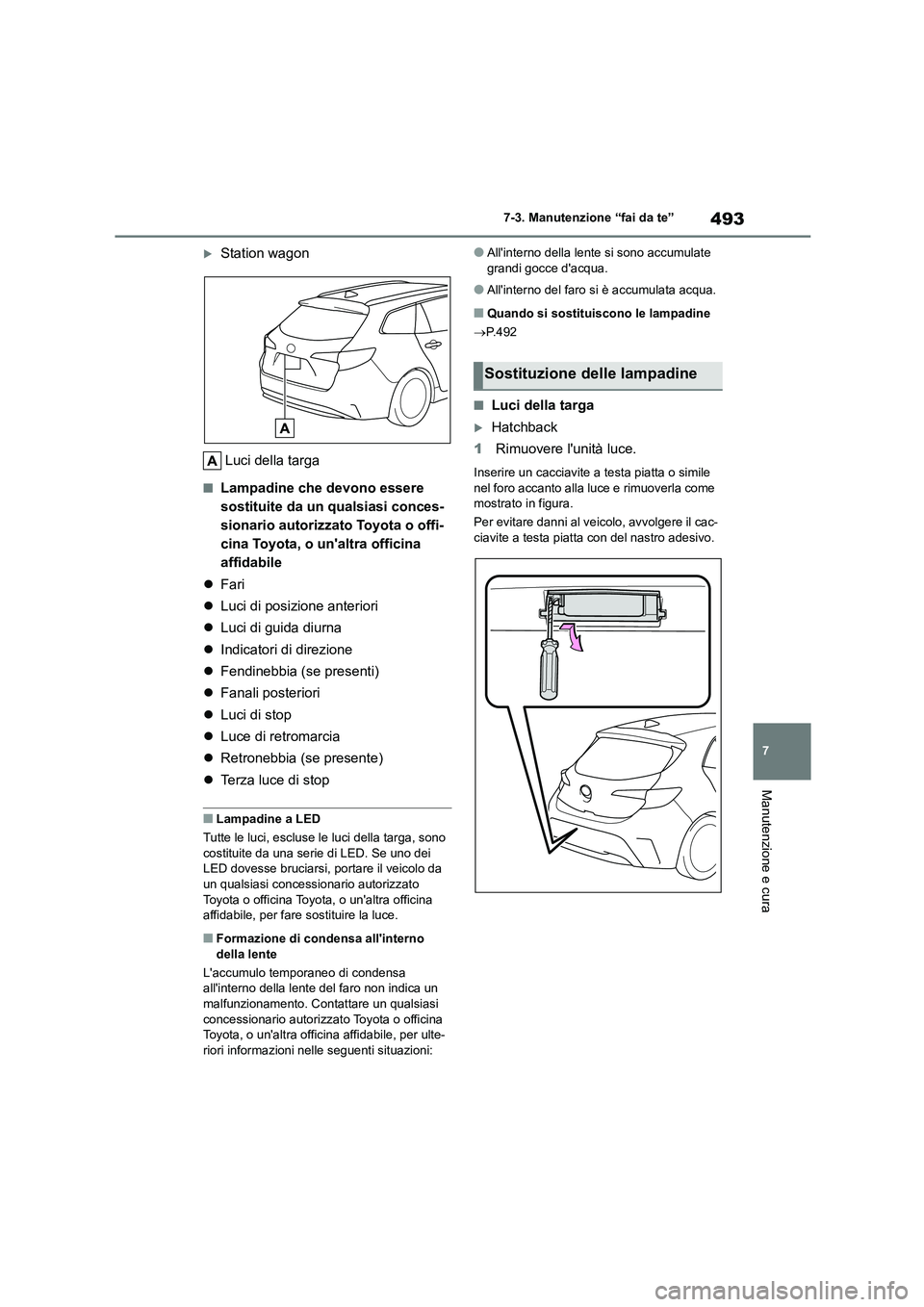 TOYOTA COROLLA HATCHBACK 2022 Manuale duso (in Italian) 493
7
7-3. Manutenzione “fai da te”
Manutenzione e cura
Station wagon
Luci della targa
■Lampadine che devono essere
sostituite da un qualsiasi conces-
sionario autorizzato Toyota o offi-
TOYOTA COROLLA HATCHBACK 2022 Manuale duso (in Italian) 493
7
7-3. Manutenzione “fai da te”
Manutenzione e cura
Station wagon
Luci della targa
■Lampadine che devono essere
sostituite da un qualsiasi conces-
sionario autorizzato Toyota o offi-
