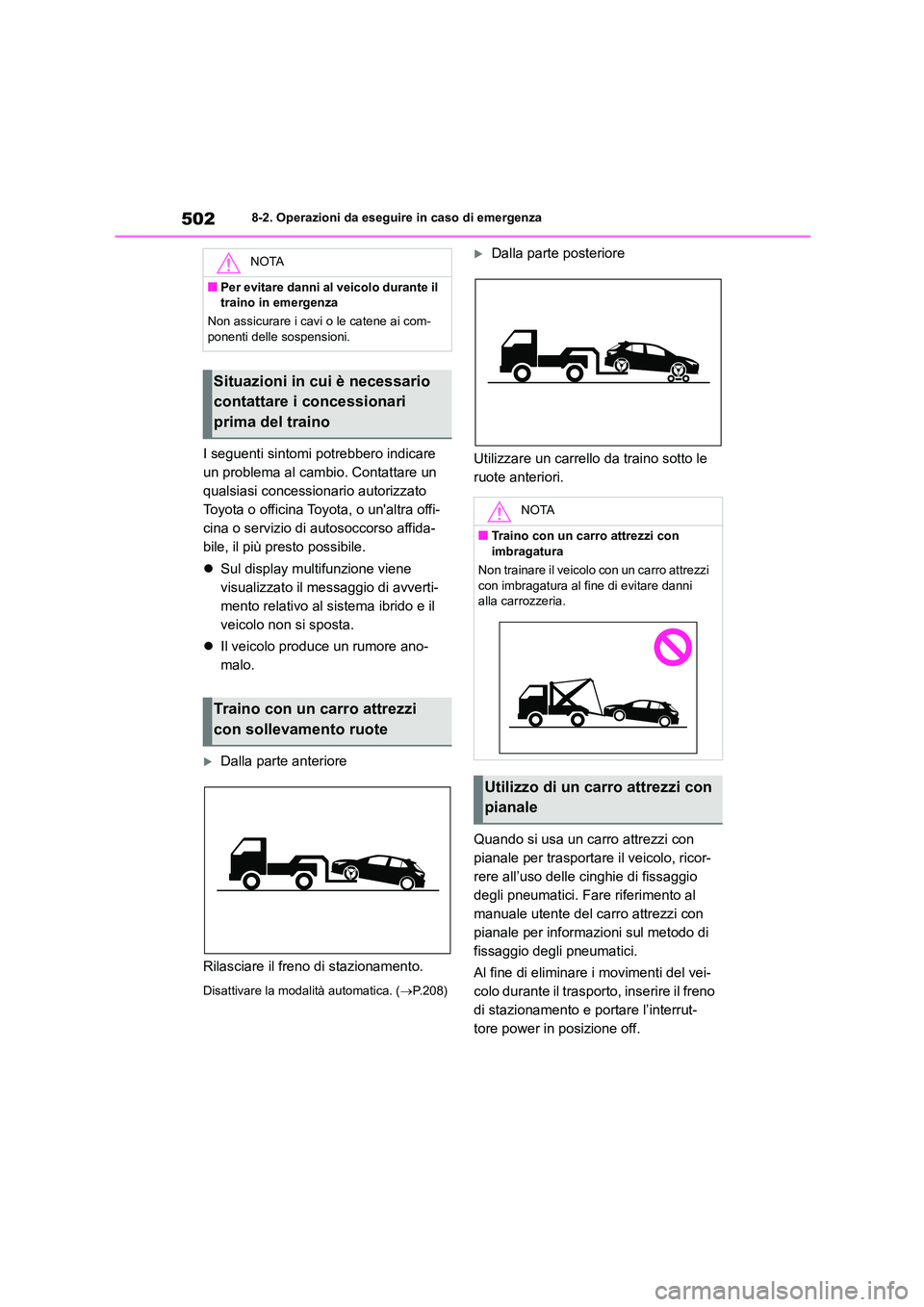 TOYOTA COROLLA HATCHBACK 2022  Manuale duso (in Italian) 5028-2. Operazioni da eseguire in caso di emergenza
I seguenti sintomi potrebbero indicare  
un problema al cambio. Contattare un 
qualsiasi concessionario autorizzato 
Toyota o officina Toyota, o un