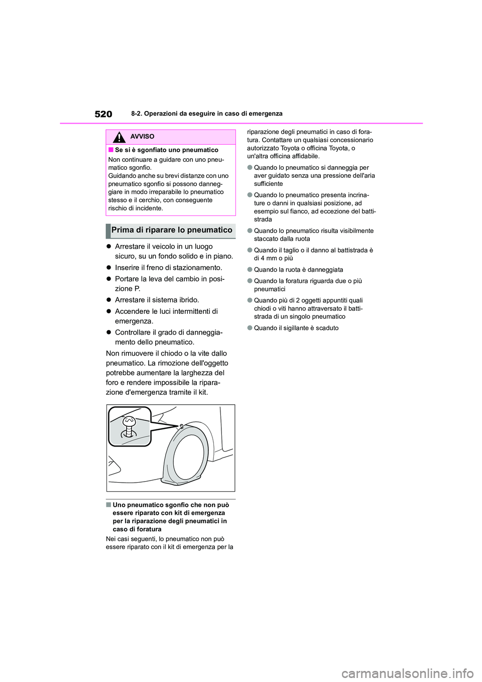 TOYOTA COROLLA HATCHBACK 2022 Manuale duso (in Italian) 5208-2. Operazioni da eseguire in caso di emergenza
Arrestare il veicolo in un luogo
sicuro, su un fondo solido e in piano.
Inserire il freno di stazionamento.
Portare la leva del cambi TOYOTA COROLLA HATCHBACK 2022 Manuale duso (in Italian) 5208-2. Operazioni da eseguire in caso di emergenza
Arrestare il veicolo in un luogo
sicuro, su un fondo solido e in piano.
Inserire il freno di stazionamento.
Portare la leva del cambi