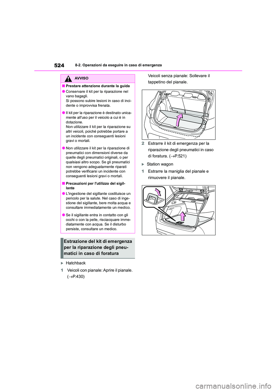TOYOTA COROLLA HATCHBACK 2022 Manuale duso (in Italian) 5248-2. Operazioni da eseguire in caso di emergenza
Hatchback
1 Veicoli con pianale: Aprire il pianale.
( P.430)
Veicoli senza pianale: Sollevare il
tappetino del pianale.
2 Estrarre il k TOYOTA COROLLA HATCHBACK 2022 Manuale duso (in Italian) 5248-2. Operazioni da eseguire in caso di emergenza
Hatchback
1 Veicoli con pianale: Aprire il pianale.
( P.430)
Veicoli senza pianale: Sollevare il
tappetino del pianale.
2 Estrarre il k