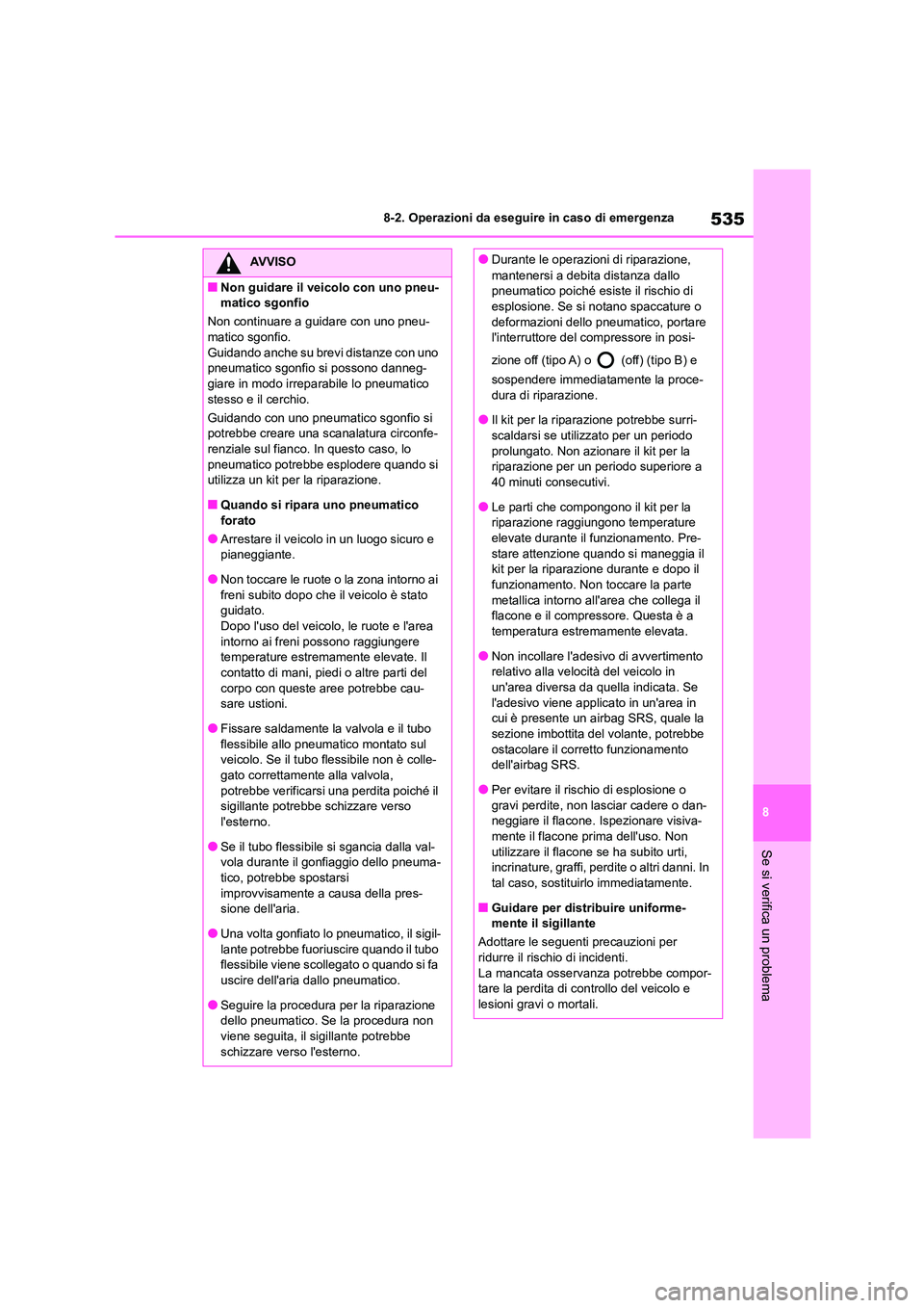 TOYOTA COROLLA HATCHBACK 2022  Manuale duso (in Italian) 535
8 
8-2. Operazioni da eseguire in caso di emergenza
Se si verifica un problema
AVVISO
■Non guidare il veicolo con uno pneu- 
matico sgonfio 
Non continuare a guidare con uno pneu- 
matico sgonfi