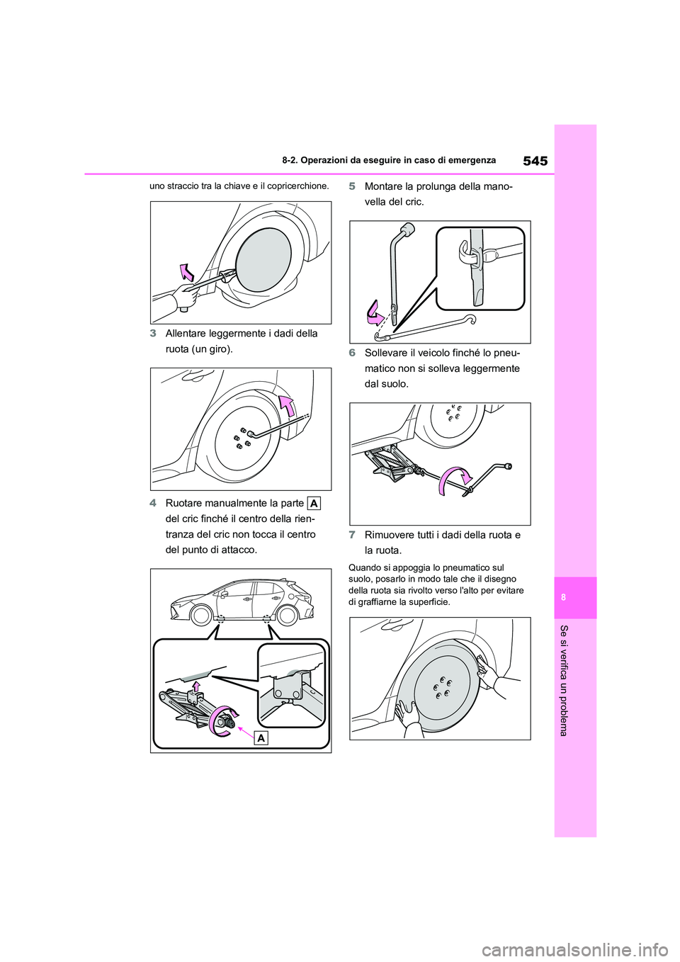 TOYOTA COROLLA HATCHBACK 2022  Manuale duso (in Italian) 545
8 
8-2. Operazioni da eseguire in caso di emergenza
Se si verifica un problema
uno straccio tra la chiave e il copricerchione.
3 Allentare leggermente i dadi della  
ruota (un giro). 
4 Ruotare ma