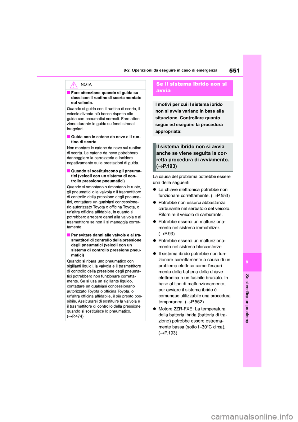 TOYOTA COROLLA HATCHBACK 2022 Manuale duso (in Italian) 551
8
8-2. Operazioni da eseguire in caso di emergenza
Se si verifica un problema
La causa del problema potrebbe essere
una delle seguenti:
La chiave elettronica potrebbe non
funzionare corr TOYOTA COROLLA HATCHBACK 2022 Manuale duso (in Italian) 551
8
8-2. Operazioni da eseguire in caso di emergenza
Se si verifica un problema
La causa del problema potrebbe essere
una delle seguenti:
La chiave elettronica potrebbe non
funzionare corr