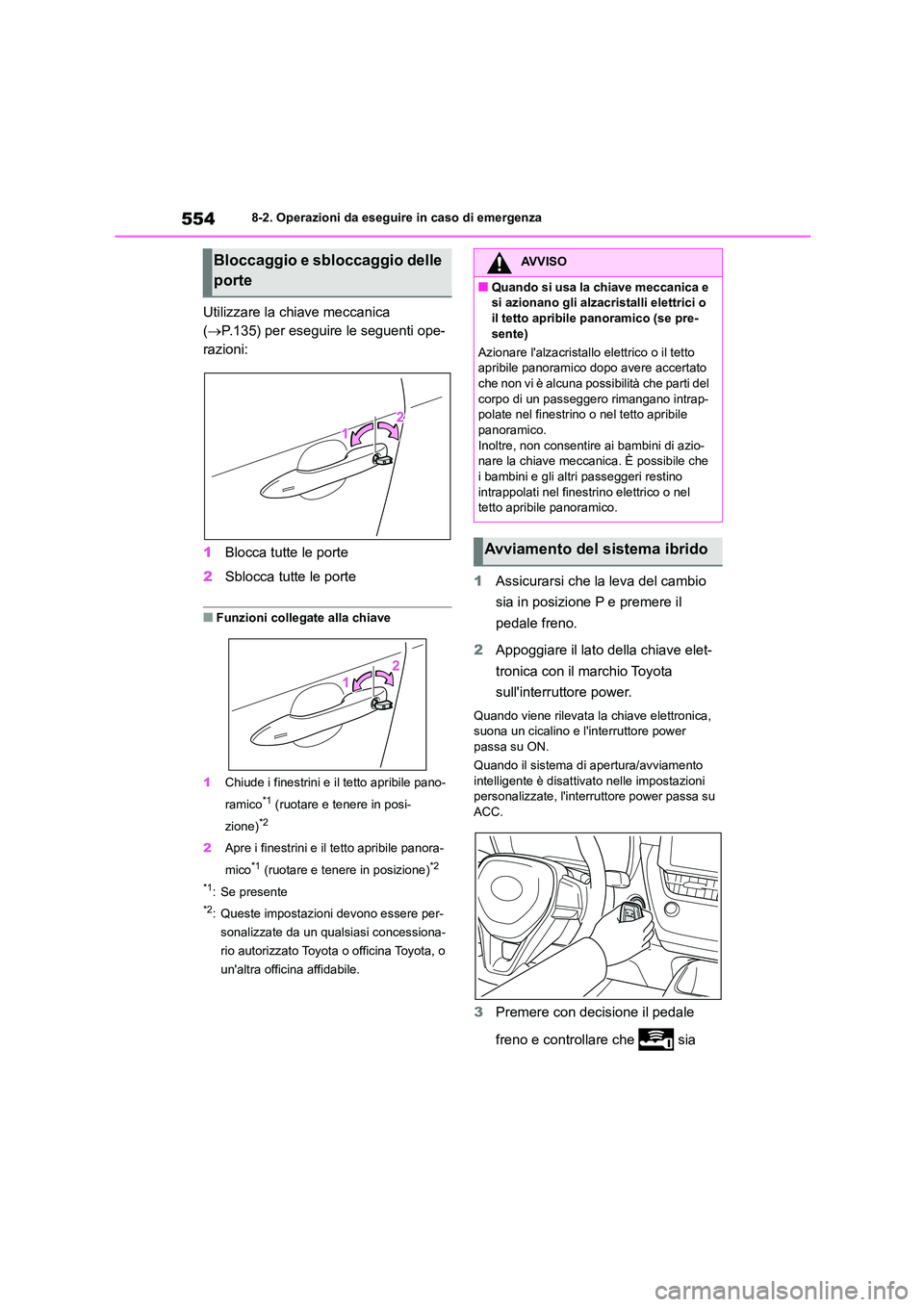 TOYOTA COROLLA HATCHBACK 2022 Manuale duso (in Italian) 5548-2. Operazioni da eseguire in caso di emergenza
Utilizzare la chiave meccanica
( P.135) per eseguire le seguenti ope-
razioni:
1 Blocca tutte le porte
2 Sblocca tutte le porte
■Funzioni TOYOTA COROLLA HATCHBACK 2022 Manuale duso (in Italian) 5548-2. Operazioni da eseguire in caso di emergenza
Utilizzare la chiave meccanica
( P.135) per eseguire le seguenti ope-
razioni:
1 Blocca tutte le porte
2 Sblocca tutte le porte
■Funzioni