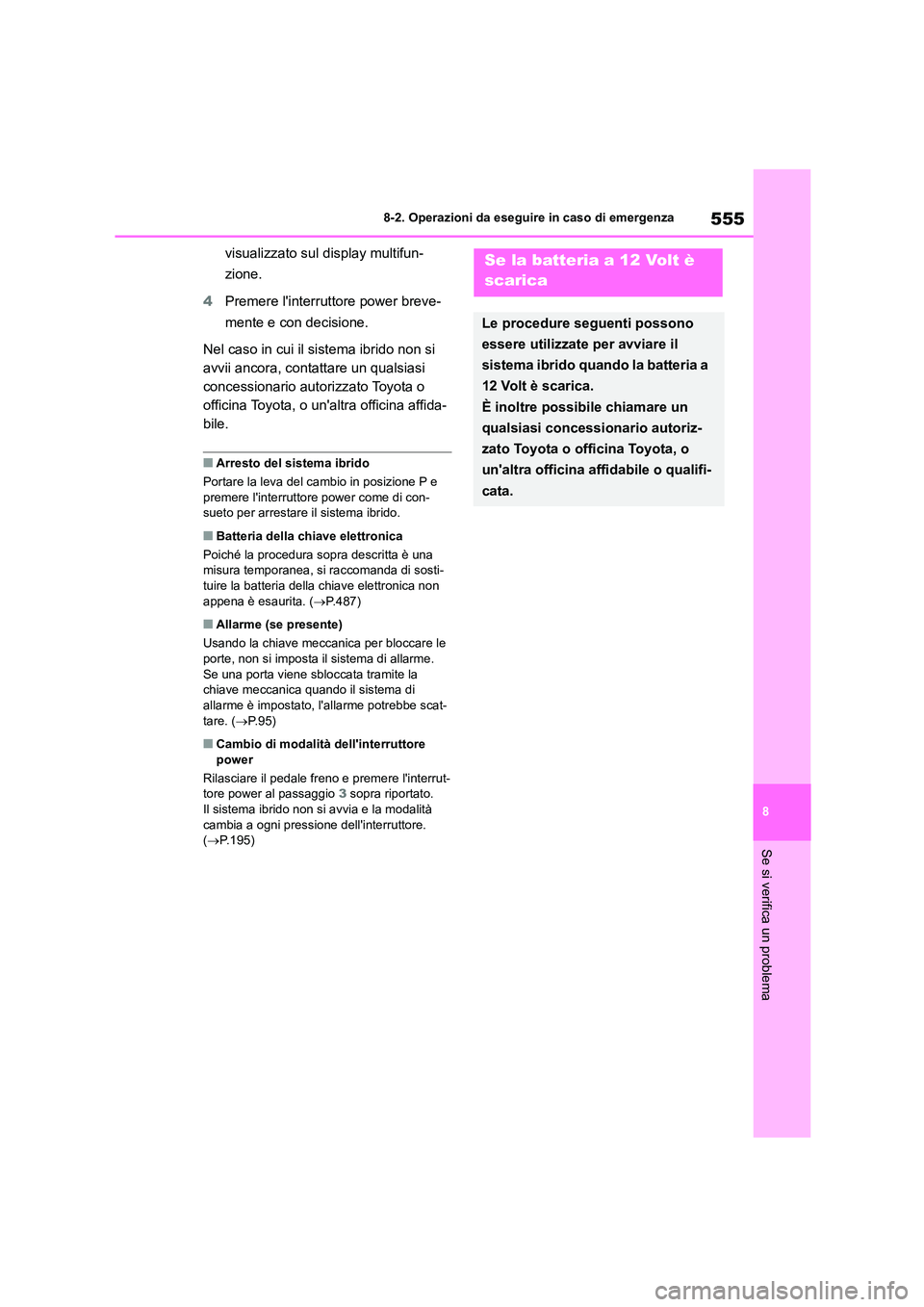TOYOTA COROLLA HATCHBACK 2022  Manuale duso (in Italian) 555
8 
8-2. Operazioni da eseguire in caso di emergenza
Se si verifica un problema
visualizzato sul  display multifun- 
zione. 
4 Premere linterruttore power breve- 
mente e con decisione. 
Nel caso 