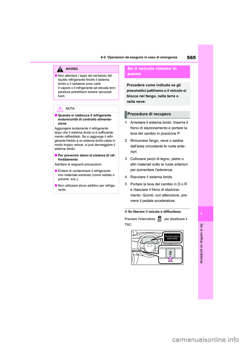 TOYOTA COROLLA HATCHBACK 2022  Manuale duso (in Italian) 565
8 
8-2. Operazioni da eseguire in caso di emergenza
Se si verifica un problema
1 Arrestare il sistema ibrido. Inserire il  
freno di stazionamento e portare la 
leva del cambio in posizione P. 
2 