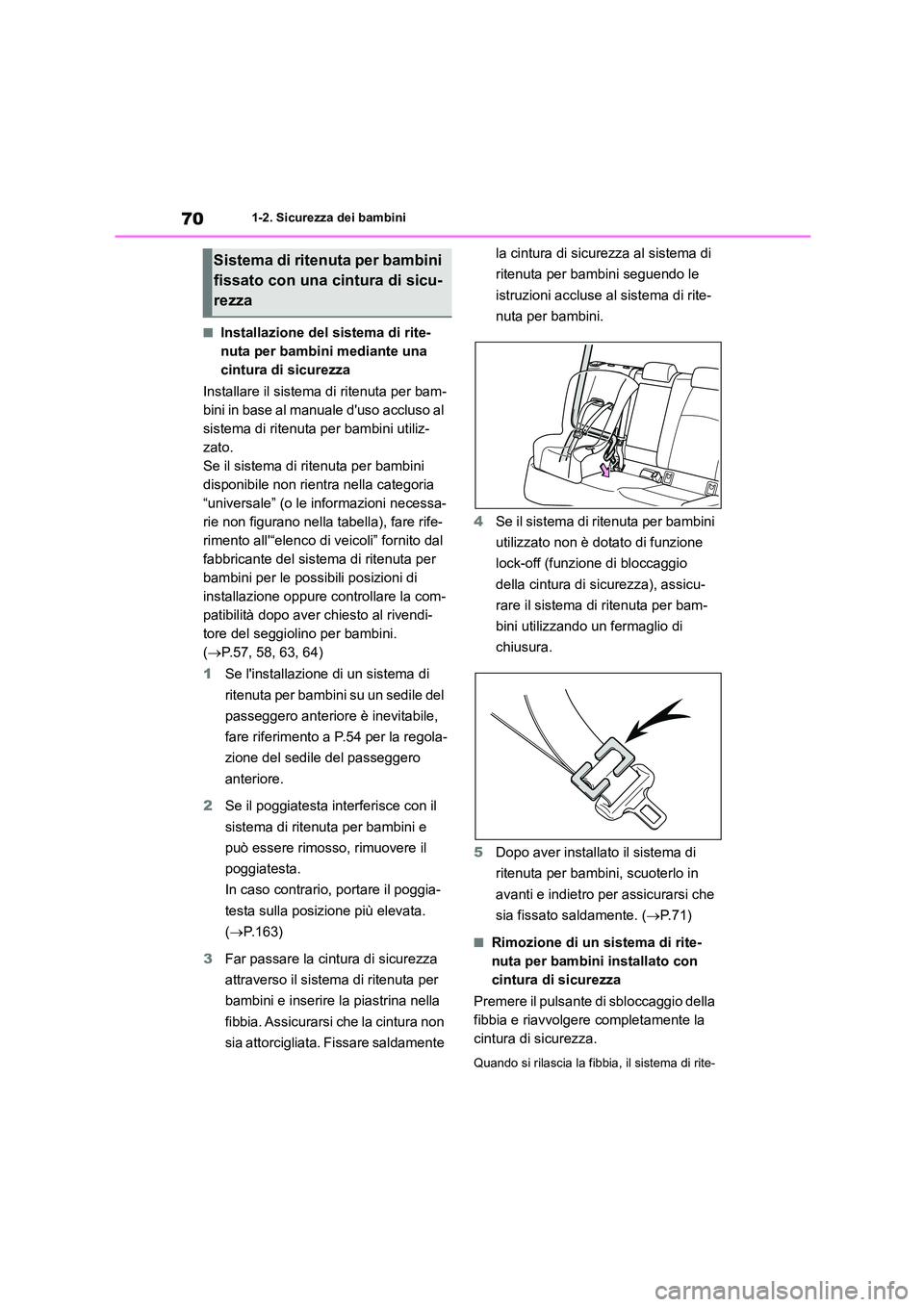 TOYOTA COROLLA HATCHBACK 2022 Manuale duso (in Italian) 701-2. Sicurezza dei bambini
■Installazione del sistema di rite-
nuta per bambini mediante una
cintura di sicurezza
Installare il sistema di ritenuta per bam-
bini in base al manuale duso acclu TOYOTA COROLLA HATCHBACK 2022 Manuale duso (in Italian) 701-2. Sicurezza dei bambini
■Installazione del sistema di rite-
nuta per bambini mediante una
cintura di sicurezza
Installare il sistema di ritenuta per bam-
bini in base al manuale duso acclu