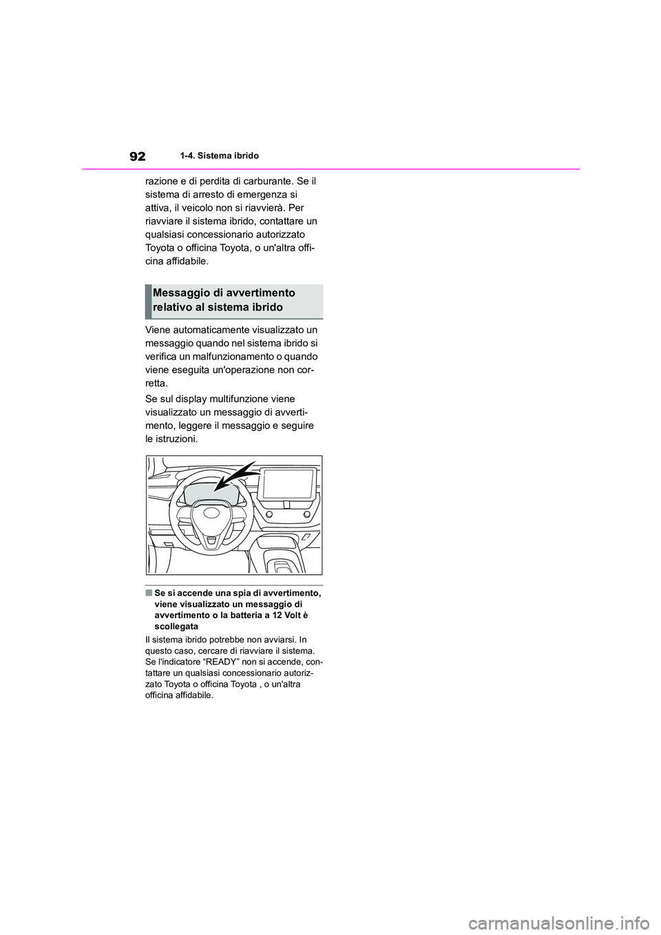 TOYOTA COROLLA HATCHBACK 2022  Manuale duso (in Italian) 921-4. Sistema ibrido
razione e di perdita di carburante. Se il  
sistema di arresto di emergenza si 
attiva, il veicolo non si riavvierà. Per 
riavviare il sistema ibrido, contattare un 
qualsiasi c