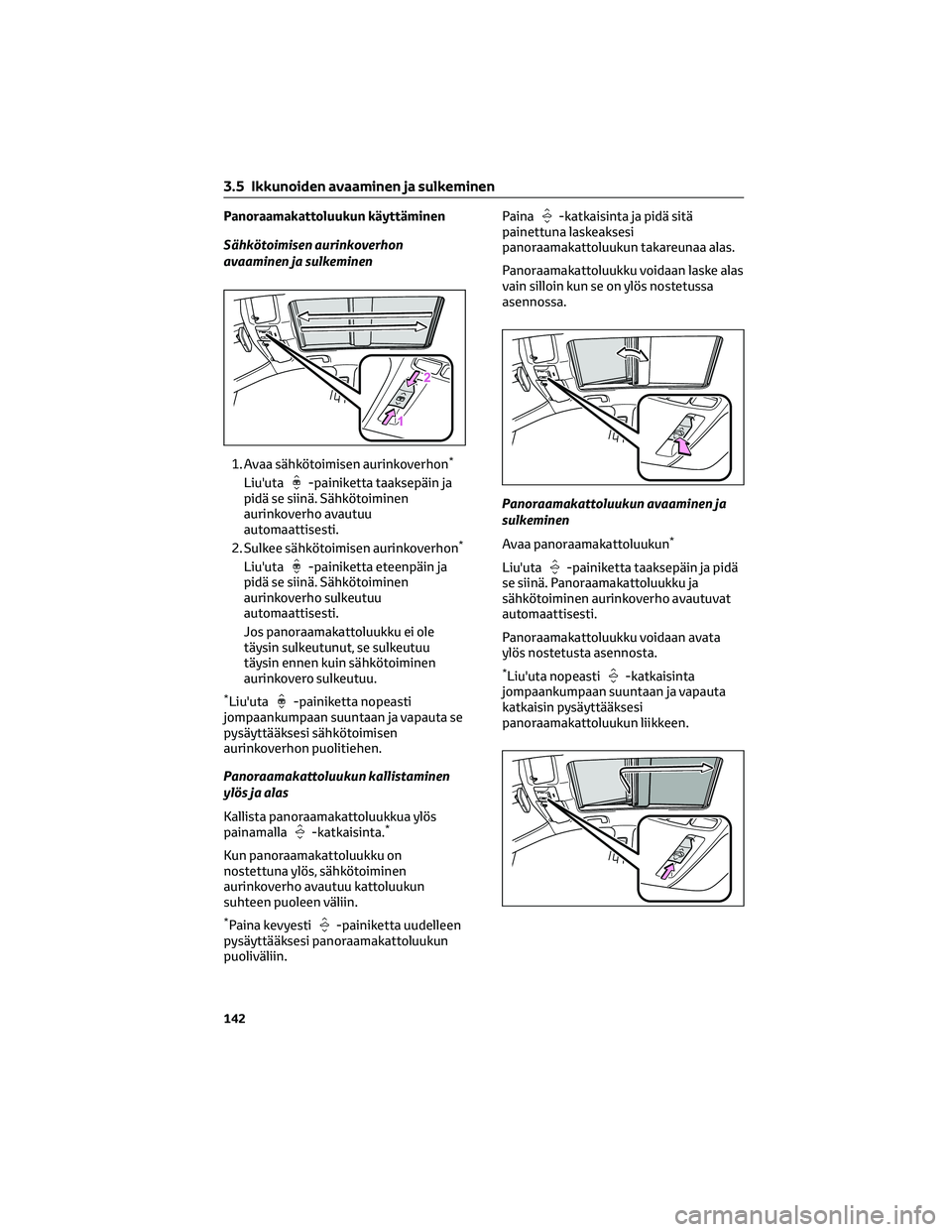 TOYOTA COROLLA HATCHBACK 2022 Omistajan Käsikirja (in Finnish) Panoraamakattoluukun käyttäminen
Sähkötoimisen aurinkoverhon
avaaminen ja sulkeminen
1. Avaa sähkötoimisen aurinkoverhon
*
Liu'uta-painiketta taaksepäin ja
pidä se siinä. Sähkötoiminen
TOYOTA COROLLA HATCHBACK 2022 Omistajan Käsikirja (in Finnish) Panoraamakattoluukun käyttäminen
Sähkötoimisen aurinkoverhon
avaaminen ja sulkeminen
1. Avaa sähkötoimisen aurinkoverhon
*
Liu'uta-painiketta taaksepäin ja
pidä se siinä. Sähkötoiminen