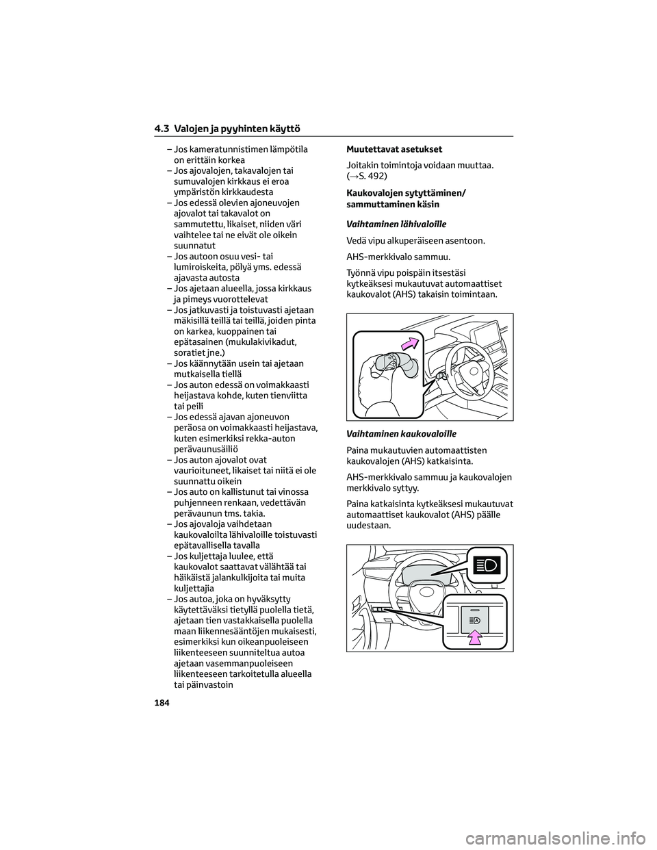 TOYOTA COROLLA HATCHBACK 2022 Omistajan Käsikirja (in Finnish) – Jos kameratunnistimen lämpötila
on erittäin korkea
– Jos ajovalojen, takavalojen tai
sumuvalojen kirkkaus ei eroa
ympäristön kirkkaudesta
– Jos edessä olevien ajoneuvojen
ajovalot tai ta TOYOTA COROLLA HATCHBACK 2022 Omistajan Käsikirja (in Finnish) – Jos kameratunnistimen lämpötila
on erittäin korkea
– Jos ajovalojen, takavalojen tai
sumuvalojen kirkkaus ei eroa
ympäristön kirkkaudesta
– Jos edessä olevien ajoneuvojen
ajovalot tai ta