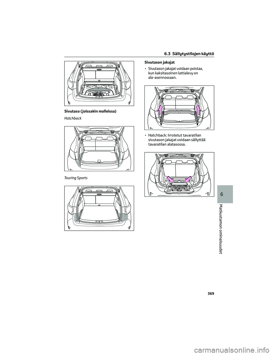 TOYOTA COROLLA HATCHBACK 2022 Omistajan Käsikirja (in Finnish) Sivutaso ( joissakin malleissa)
Hatchback
Touring SportsSivutason jakajat
•
Sivutason jakajat voidaan poistaa,
kun kaksitasoinen lattialevy on
ala-asennossaan.
• Hatchback: Irrotetut tavaratilan
s TOYOTA COROLLA HATCHBACK 2022 Omistajan Käsikirja (in Finnish) Sivutaso ( joissakin malleissa)
Hatchback
Touring SportsSivutason jakajat
•
Sivutason jakajat voidaan poistaa,
kun kaksitasoinen lattialevy on
ala-asennossaan.
• Hatchback: Irrotetut tavaratilan
s