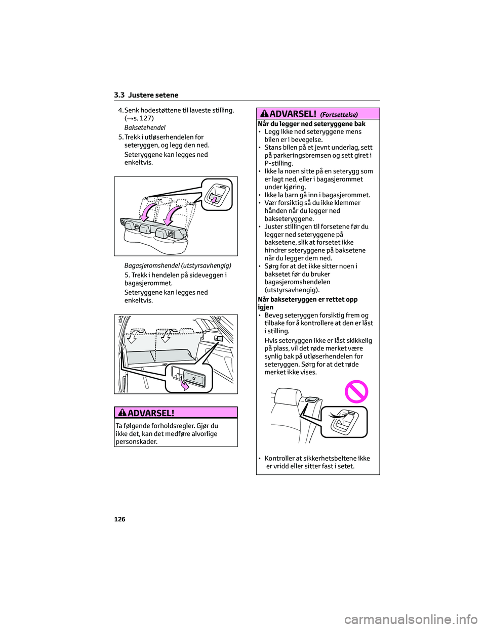 TOYOTA COROLLA HATCHBACK 2022 Instruksjoner for bruk (in Norwegian) 4. Senk hodestøttene til laveste stilling.
(→s. 127)
Baksetehendel
5. Trekk i utløserhendelen for
seteryggen, og legg den ned.
Seteryggene kan legges ned
enkeltvis.
Bagasjeromshendel (utstyrsavhen TOYOTA COROLLA HATCHBACK 2022 Instruksjoner for bruk (in Norwegian) 4. Senk hodestøttene til laveste stilling.
(→s. 127)
Baksetehendel
5. Trekk i utløserhendelen for
seteryggen, og legg den ned.
Seteryggene kan legges ned
enkeltvis.
Bagasjeromshendel (utstyrsavhen