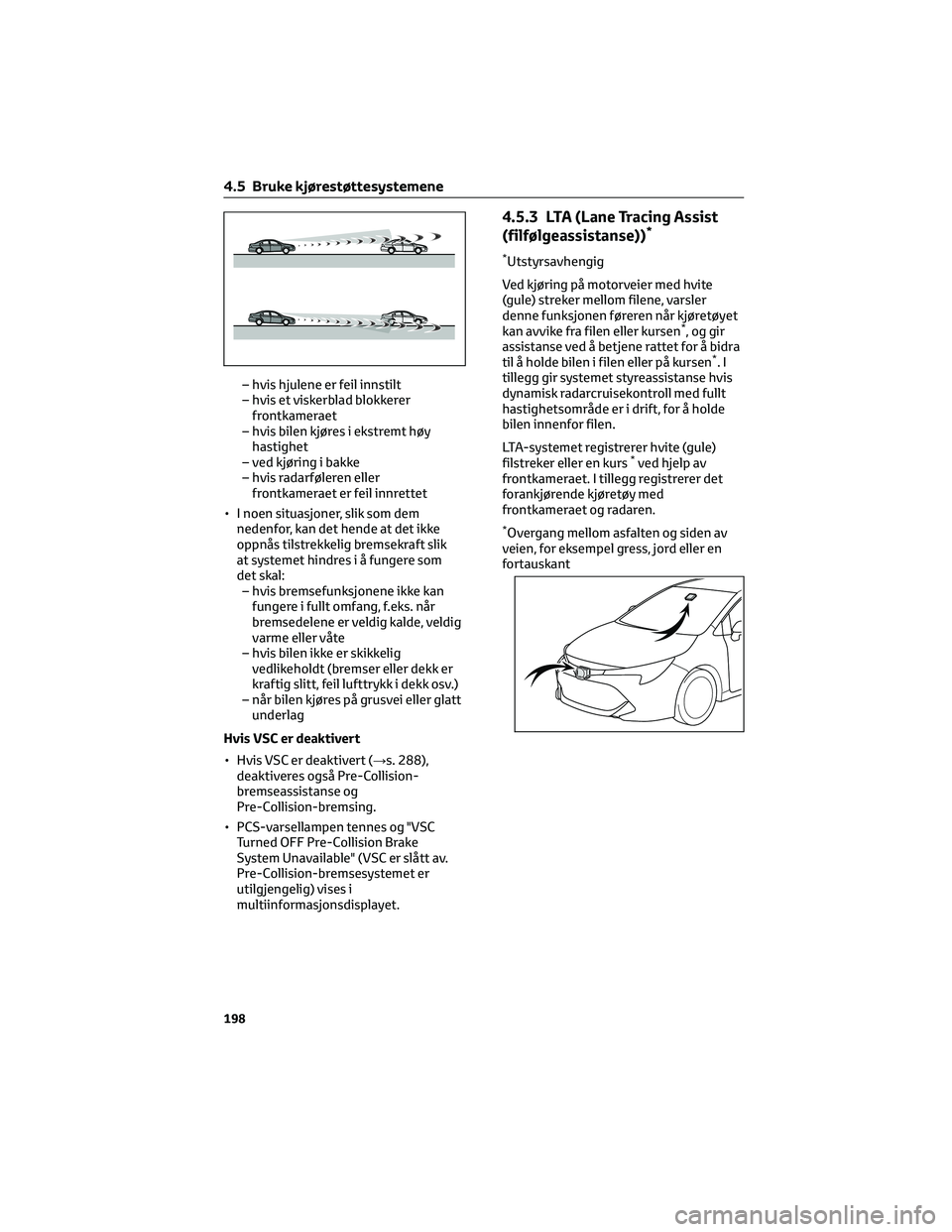TOYOTA COROLLA HATCHBACK 2022 Instruksjoner for bruk (in Norwegian) – hvis hjulene er feil innstilt
– hvis et viskerblad blokkerer
frontkameraet
– hvis bilen kjøres i ekstremt høy
hastighet
– ved kjøring i bakke
– hvis radarføleren eller
frontkameraet er TOYOTA COROLLA HATCHBACK 2022 Instruksjoner for bruk (in Norwegian) – hvis hjulene er feil innstilt
– hvis et viskerblad blokkerer
frontkameraet
– hvis bilen kjøres i ekstremt høy
hastighet
– ved kjøring i bakke
– hvis radarføleren eller
frontkameraet er