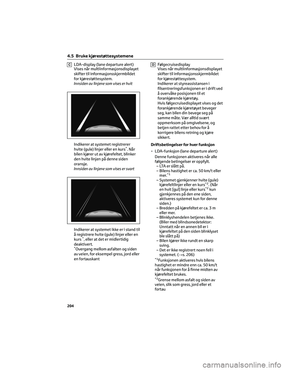 TOYOTA COROLLA HATCHBACK 2022 Instruksjoner for bruk (in Norwegian) CLDA-display (lane departure alert)
Vises når multiinformasjonsdisplayet
skifter til informasjonsskjermbildet
for kjørestøttesystem.
Innsiden av linjene som vises er hvit
Indikerer at systemet regi TOYOTA COROLLA HATCHBACK 2022 Instruksjoner for bruk (in Norwegian) CLDA-display (lane departure alert)
Vises når multiinformasjonsdisplayet
skifter til informasjonsskjermbildet
for kjørestøttesystem.
Innsiden av linjene som vises er hvit
Indikerer at systemet regi