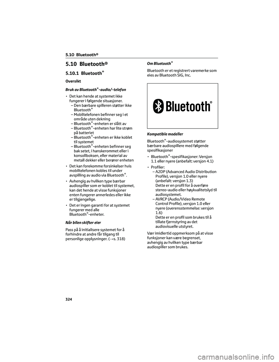 TOYOTA COROLLA HATCHBACK 2022 Instruksjoner for bruk (in Norwegian) 5.10 Bluetooth®
5.10.1 Bluetooth®
Oversikt
Bruk av Bluetooth
®-audio/-telefon
• Det kan hende at systemet ikke
fungerer i følgende situasjoner.
– Den bærbare spilleren støtter ikke
Bluetooth TOYOTA COROLLA HATCHBACK 2022 Instruksjoner for bruk (in Norwegian) 5.10 Bluetooth®
5.10.1 Bluetooth®
Oversikt
Bruk av Bluetooth
®-audio/-telefon
• Det kan hende at systemet ikke
fungerer i følgende situasjoner.
– Den bærbare spilleren støtter ikke
Bluetooth