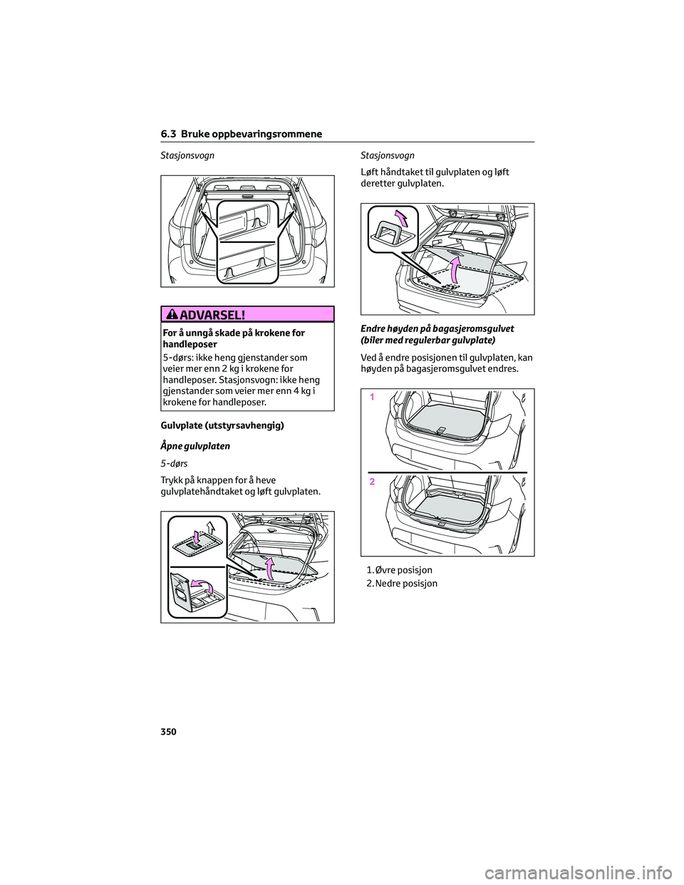 TOYOTA COROLLA HATCHBACK 2022 Instruksjoner for bruk (in Norwegian) Stasjonsvogn
ADVARSEL!
For å unngå skade på krokene for
handleposer
5-dørs: ikke heng gjenstander som
veier mer enn 2 kg i krokene for
handleposer. Stasjonsvogn: ikke heng
gjenstander som veier me TOYOTA COROLLA HATCHBACK 2022 Instruksjoner for bruk (in Norwegian) Stasjonsvogn
ADVARSEL!
For å unngå skade på krokene for
handleposer
5-dørs: ikke heng gjenstander som
veier mer enn 2 kg i krokene for
handleposer. Stasjonsvogn: ikke heng
gjenstander som veier me