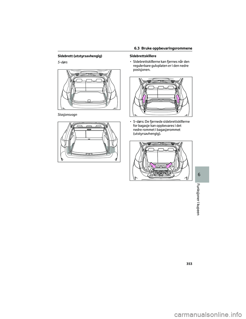 TOYOTA COROLLA HATCHBACK 2022 Instruksjoner for bruk (in Norwegian) Sidebrett (utstyrsavhengig)
5-dørs
StasjonsvognSidebrettskillere
• Sidebrettskillerne kan fjernes når den
regulerbare gulvplaten er i den nedre
posisjonen.
• 5-dørs: De fjernede sidebrettskille TOYOTA COROLLA HATCHBACK 2022 Instruksjoner for bruk (in Norwegian) Sidebrett (utstyrsavhengig)
5-dørs
StasjonsvognSidebrettskillere
• Sidebrettskillerne kan fjernes når den
regulerbare gulvplaten er i den nedre
posisjonen.
• 5-dørs: De fjernede sidebrettskille