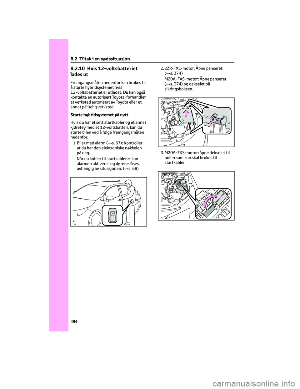 TOYOTA COROLLA HATCHBACK 2022 Instruksjoner for bruk (in Norwegian) 8.2.10 Hvis 12-voltsbatteriet
lades ut
Fremgangsmåten nedenfor kan brukes til
å starte hybridsystemet hvis
12-voltsbatteriet er utladet. Du kan også
kontakte en autorisert Toyota-forhandler,
et ver TOYOTA COROLLA HATCHBACK 2022 Instruksjoner for bruk (in Norwegian) 8.2.10 Hvis 12-voltsbatteriet
lades ut
Fremgangsmåten nedenfor kan brukes til
å starte hybridsystemet hvis
12-voltsbatteriet er utladet. Du kan også
kontakte en autorisert Toyota-forhandler,
et ver