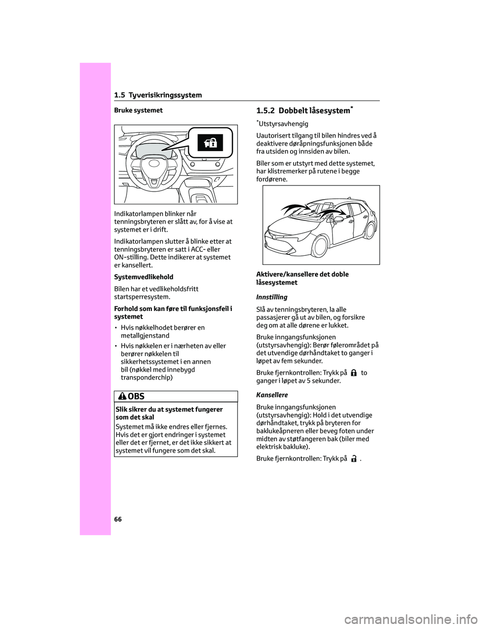 TOYOTA COROLLA HATCHBACK 2022  Instruksjoner for bruk (in Norwegian) Bruke systemet
Indikatorlampen blinker når
tenningsbryteren er slått av, for å vise at
systemet er i drift.
Indikatorlampen slutter å blinke etter at
tenningsbryteren er satt i ACC- eller
ON-still